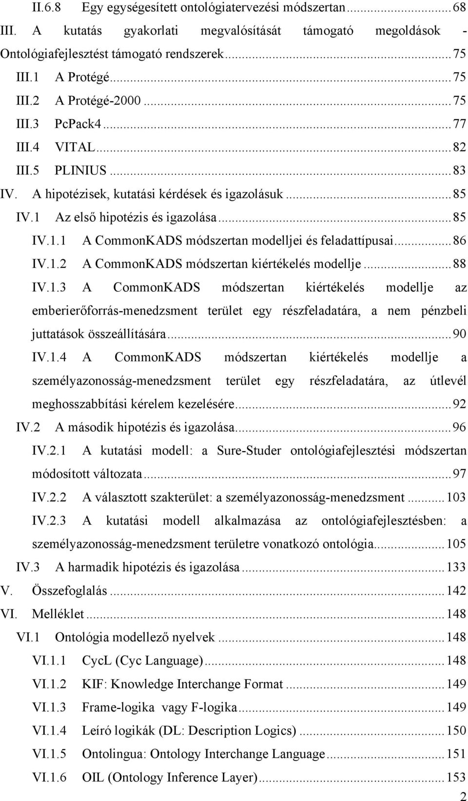 ..86 IV.1.2 A CommonKADS módszertan kiértékelés modellje...88 IV.1.3 A CommonKADS módszertan kiértékelés modellje az emberierőforrás-menedzsment terület egy részfeladatára, a nem pénzbeli juttatások összeállítására.