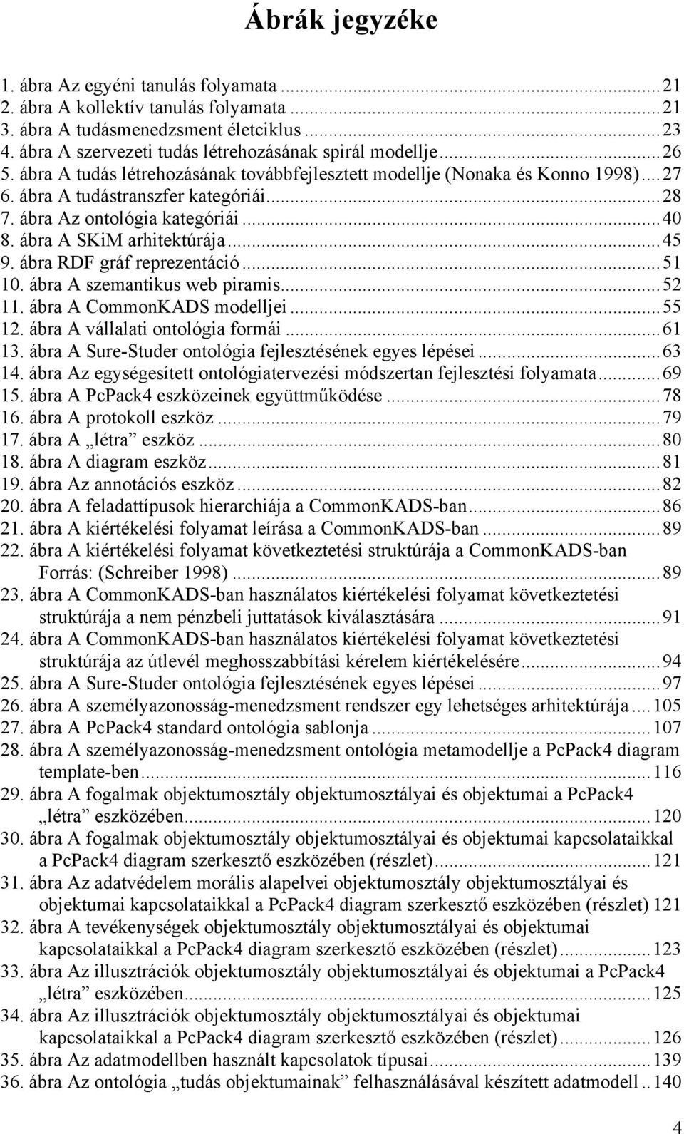 ..45 9. ábra RDF gráf reprezentáció...51 10. ábra A szemantikus web piramis...52 11. ábra A CommonKADS modelljei...55 12. ábra A vállalati ontológia formái...61 13.