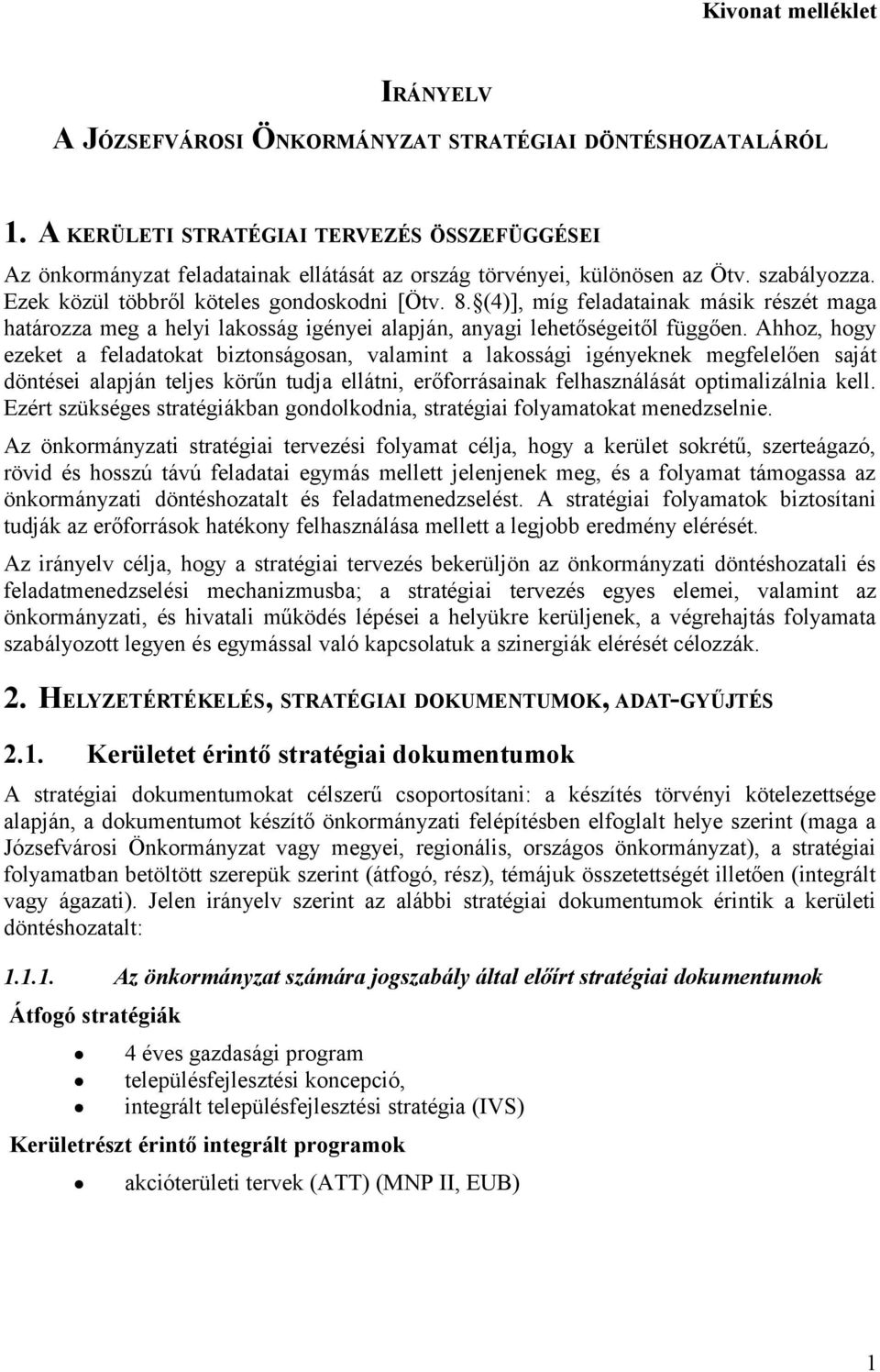 (4)], míg feladatainak másik részét maga határozza meg a helyi lakosság igényei alapján, anyagi lehetőségeitől függően.