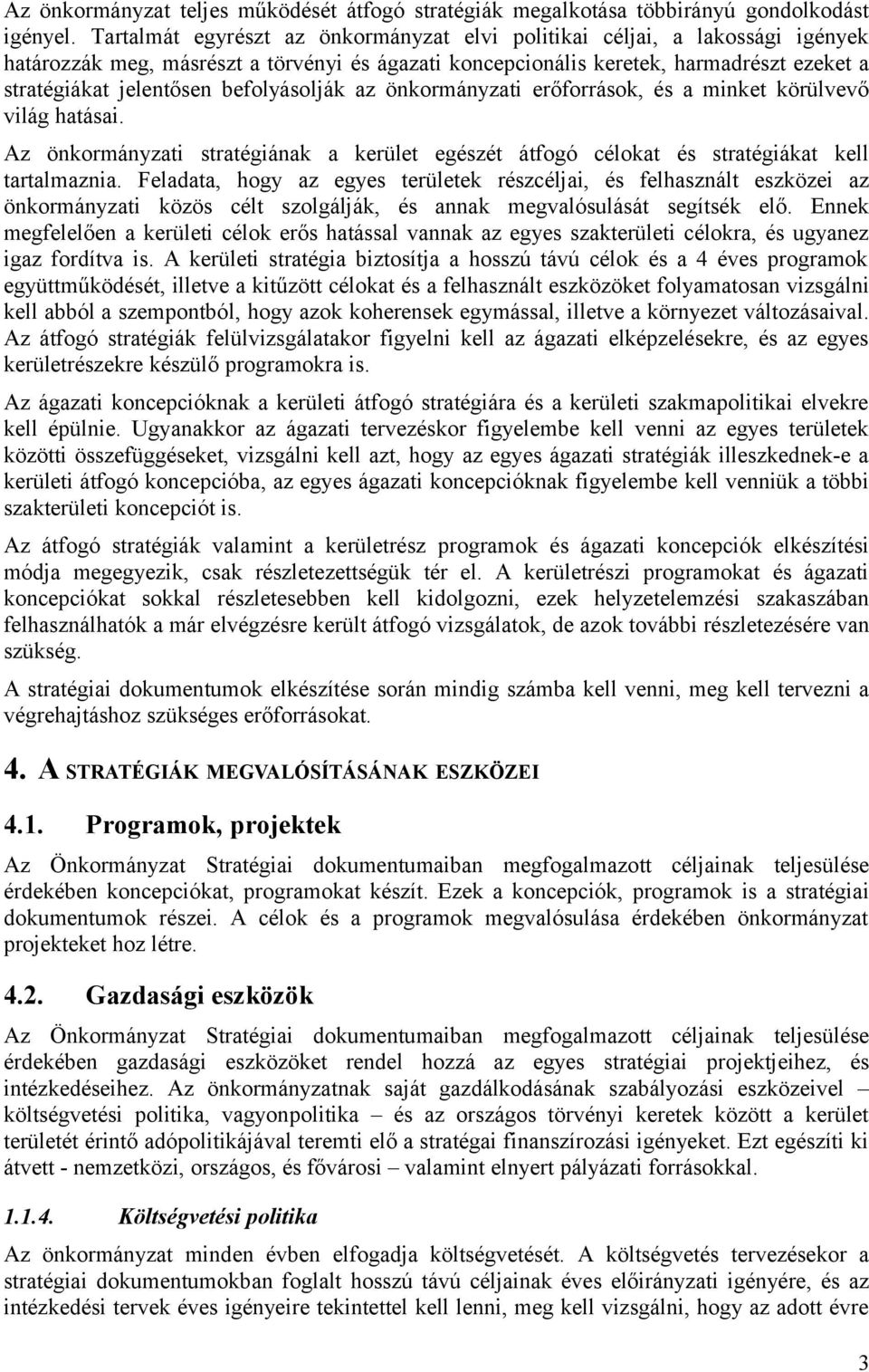 befolyásolják az önkormányzati erőforrások, és a minket körülvevő világ hatásai. Az önkormányzati stratégiának a kerület egészét átfogó célokat és stratégiákat kell tartalmaznia.