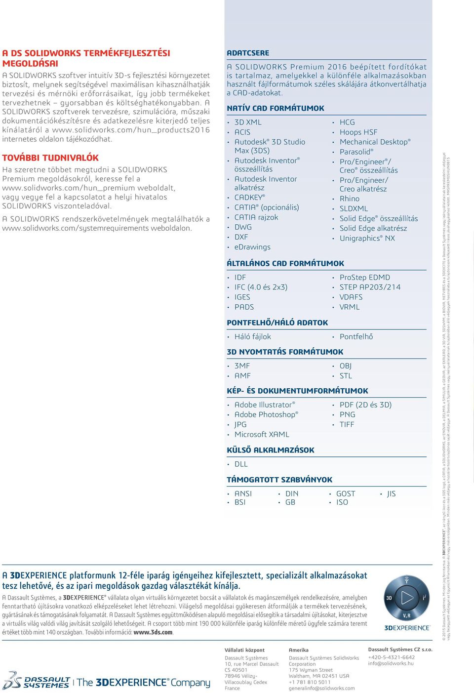 A SOLIDWORKS szoftverek tervezésre, szimulációra, műszaki dokumentációkészítésre és adatkezelésre kiterjedő teljes kínálatáról a www.solidworks.com/hun_products2016 internetes oldalon tájékozódhat.