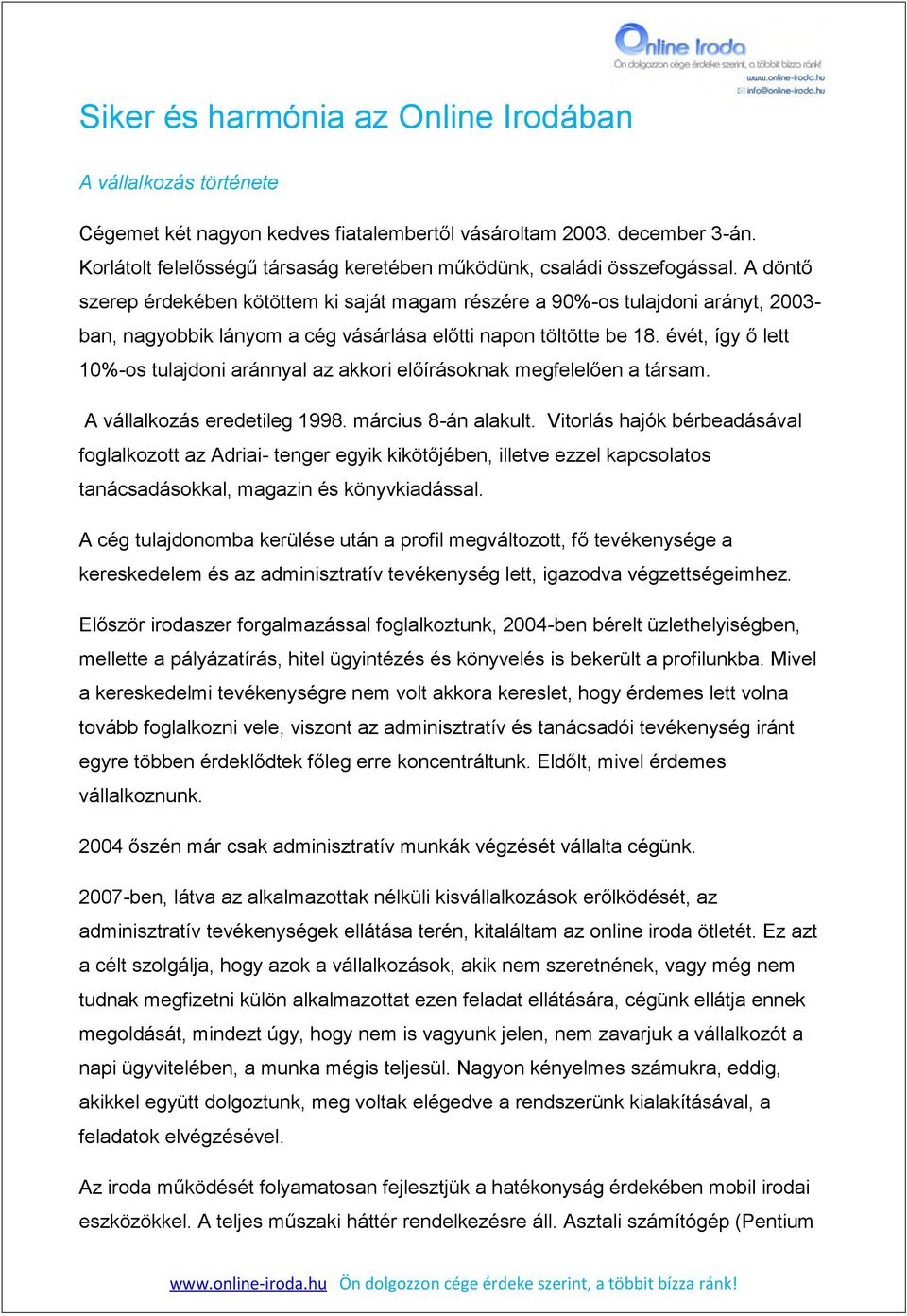 A döntő szerep érdekében kötöttem ki saját magam részére a 90%-os tulajdoni arányt, 2003- ban, nagyobbik lányom a cég vásárlása előtti napon töltötte be 18.