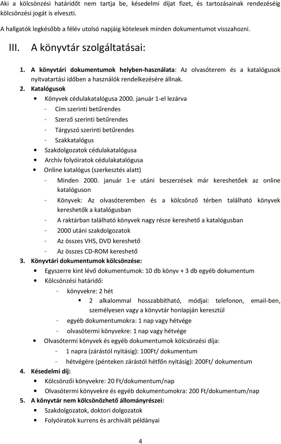 A könyvtári dokumentumok helyben-használata: Az olvasóterem és a katalógusok nyitvatartási időben a használók rendelkezésére állnak. 2. Katalógusok Könyvek cédulakatalógusa 2000.