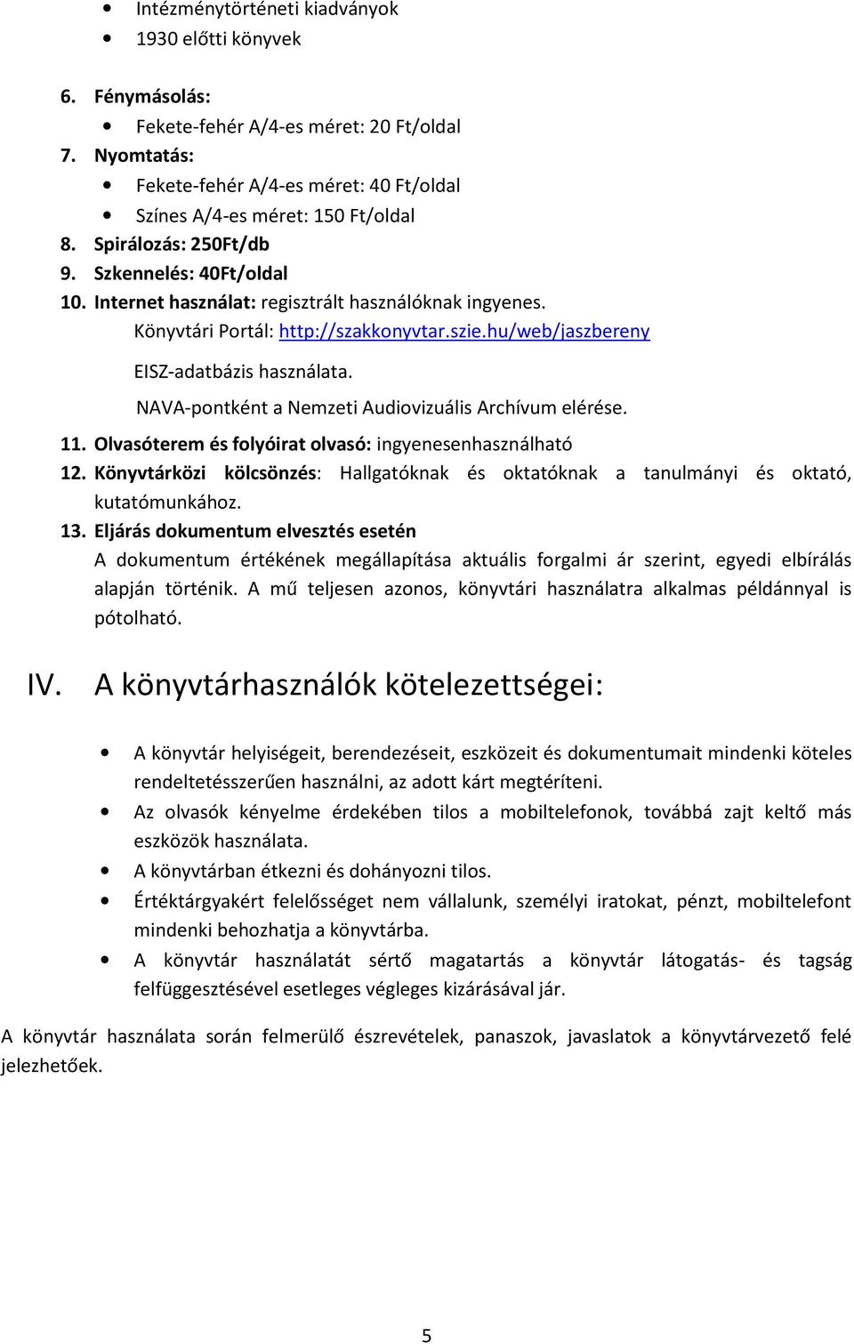 NAVA-pontként a Nemzeti Audiovizuális Archívum elérése. 11. Olvasóterem és folyóirat olvasó: ingyenesenhasználható 12.