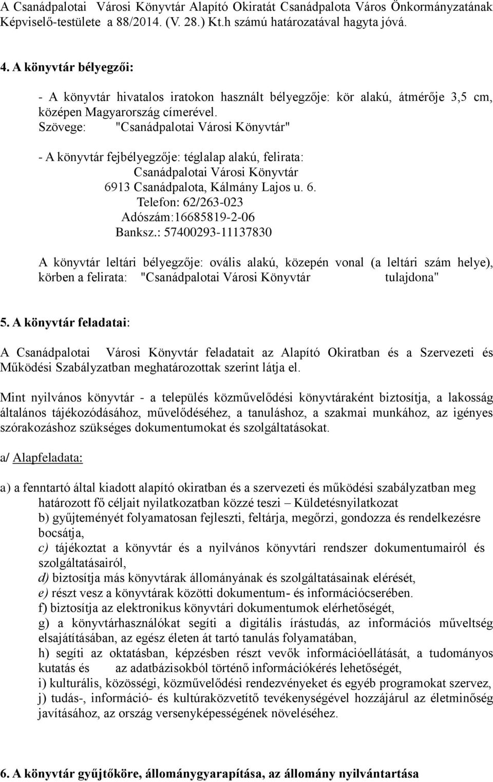 Szövege: "Csanádpalotai Városi Könyvtár" - A könyvtár fejbélyegzője: téglalap alakú, felirata: Csanádpalotai Városi Könyvtár 6913 Csanádpalota, Kálmány Lajos u. 6. Telefon: 62/263-023 Adószám:16685819-2-06 Banksz.