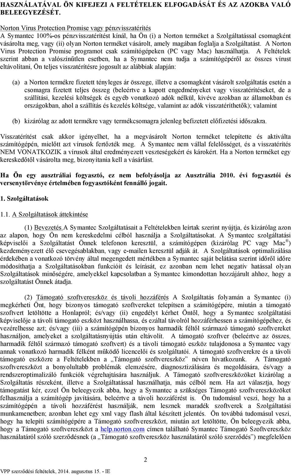 terméket vásárolt, amely magában foglalja a Szolgáltatást. A Norton Virus Protection Promise programot csak számítógépeken (PC vagy Mac) használhatja.