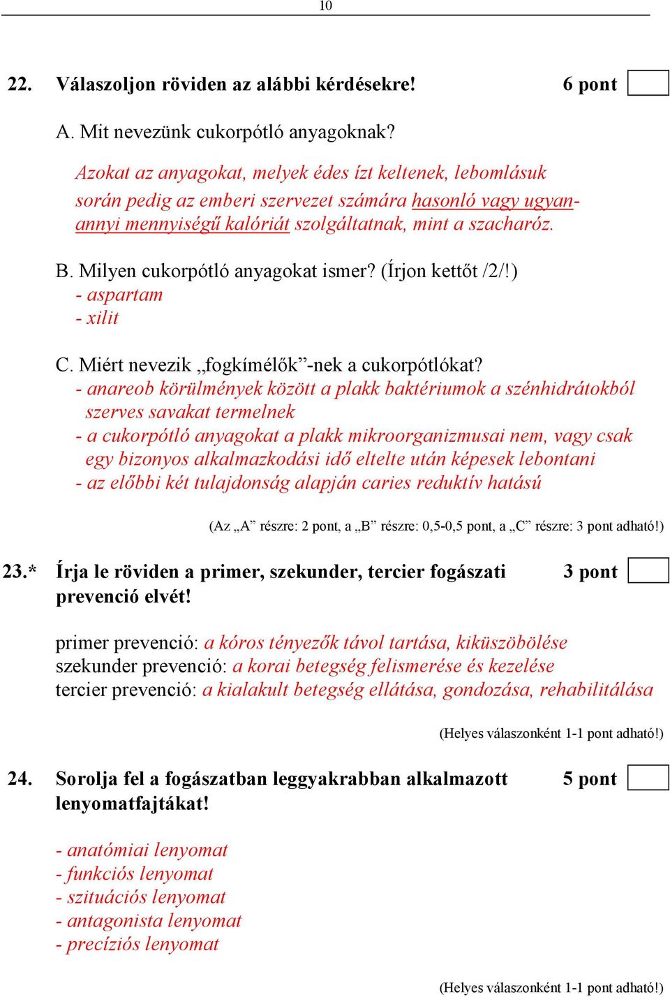 Milyen cukorpótló anyagokat ismer? (Írjon kettıt /2/!) - aspartam - xilit C. Miért nevezik fogkímélık -nek a cukorpótlókat?