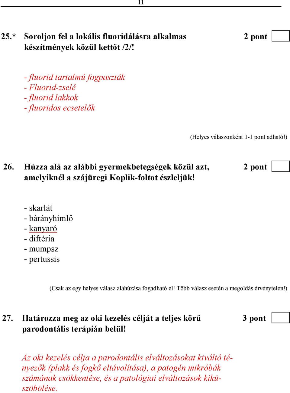 - skarlát - bárányhimlı - kanyaró - diftéria - mumpsz - pertussis (Csak az egy helyes válasz aláhúzása fogadható el! Több válasz esetén a megoldás érvénytelen!) 27.