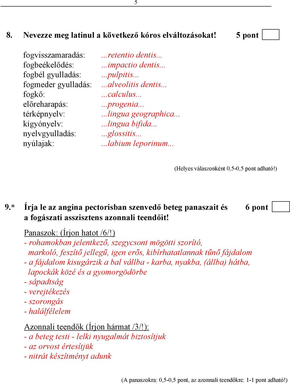 .....alveolitis dentis......calculus......progenia......lingua geographica......lingua bifida......glossitis......labium leporinum... (Helyes válaszonként 0,5-0,5 pont adható!) 9.