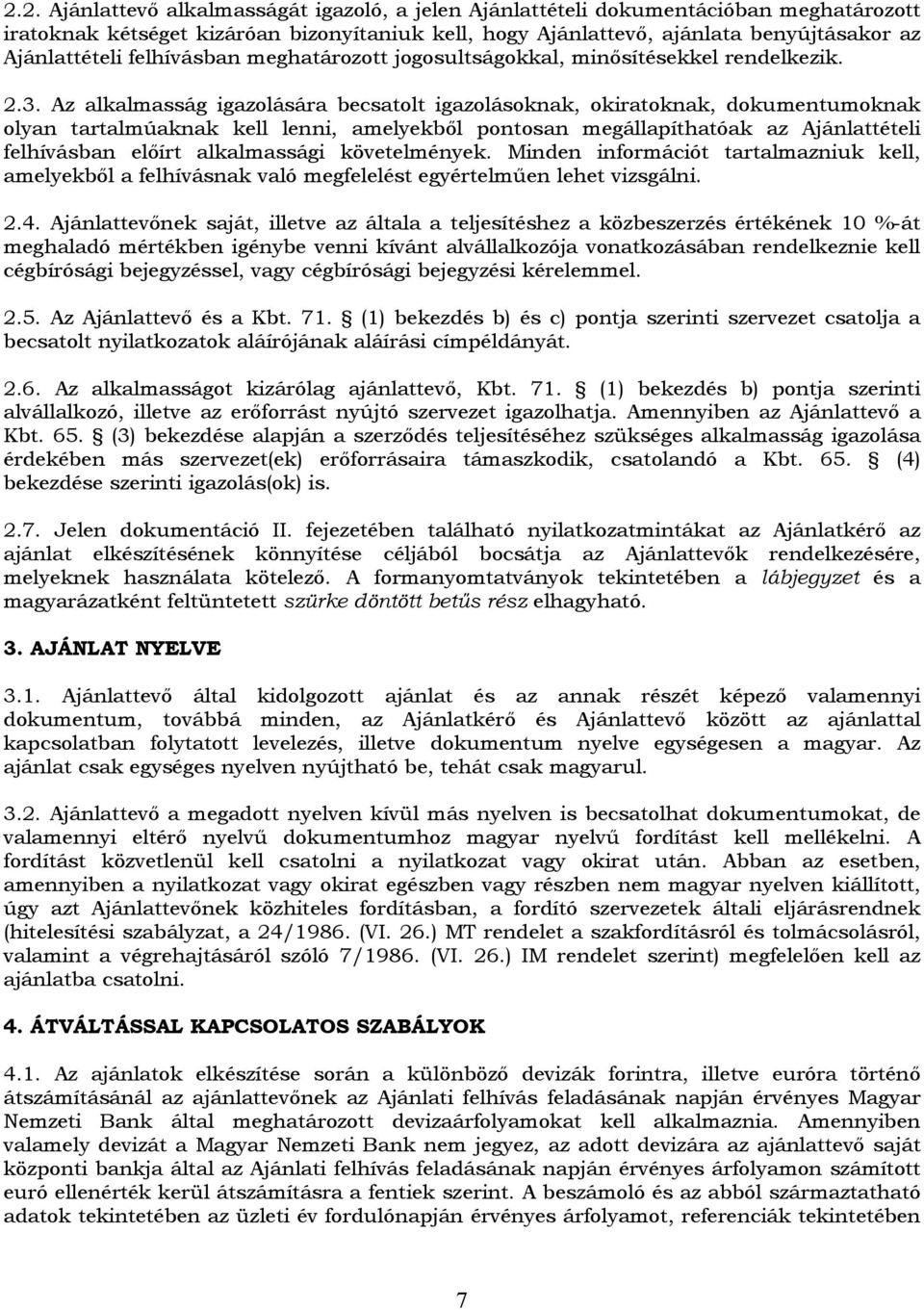 Az alkalmasság igazolására becsatolt igazolásoknak, okiratoknak, dokumentumoknak olyan tartalmúaknak kell lenni, amelyekből pontosan megállapíthatóak az Ajánlattételi felhívásban előírt alkalmassági