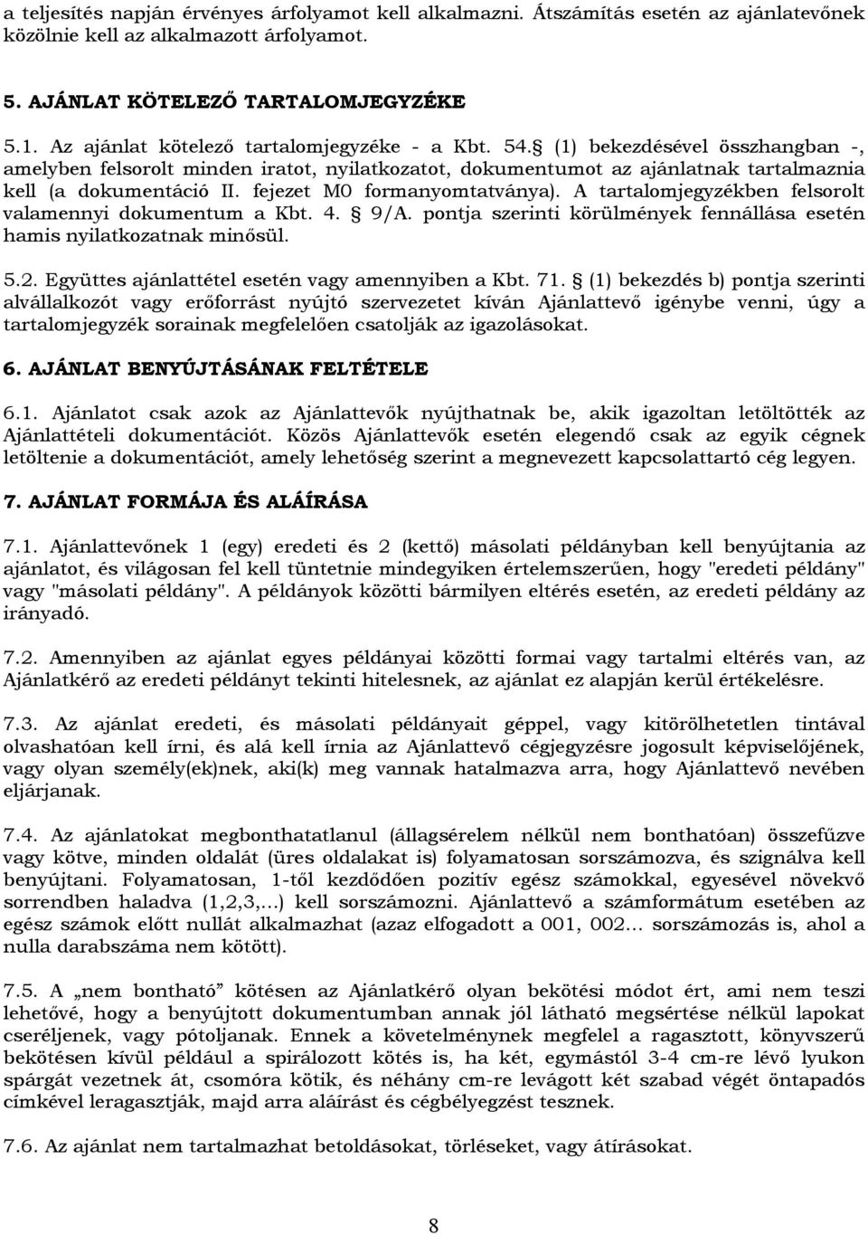 fejezet M0 formanyomtatványa). A tartalomjegyzékben felsorolt valamennyi dokumentum a Kbt. 4. 9/A. pontja szerinti körülmények fennállása esetén hamis nyilatkozatnak minősül. 5.2.