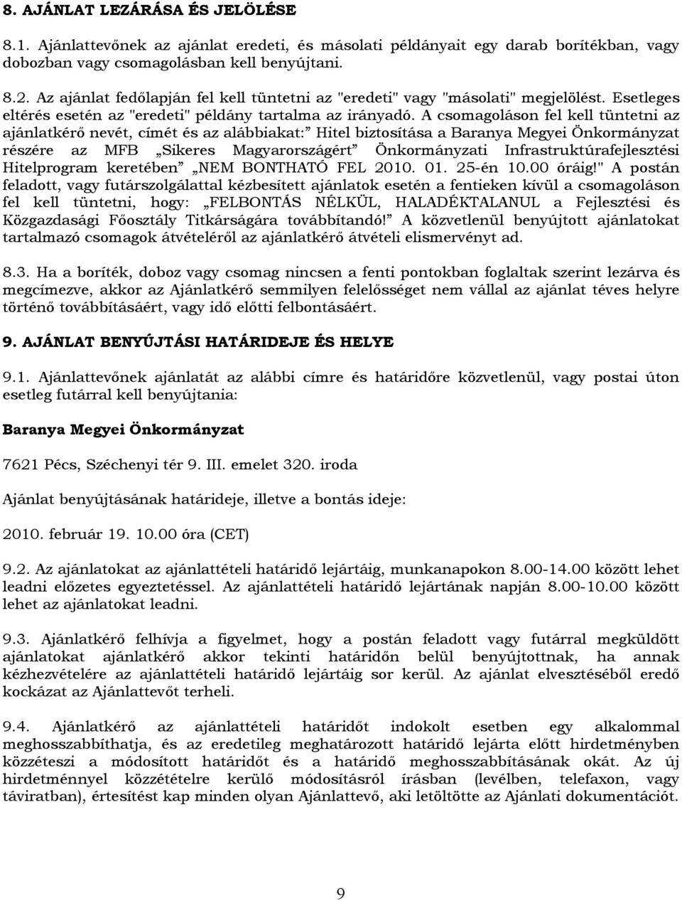 A csomagoláson fel kell tüntetni az ajánlatkérő nevét, címét és az alábbiakat: Hitel biztosítása a Baranya Megyei Önkormányzat részére az MFB Sikeres Magyarországért Önkormányzati