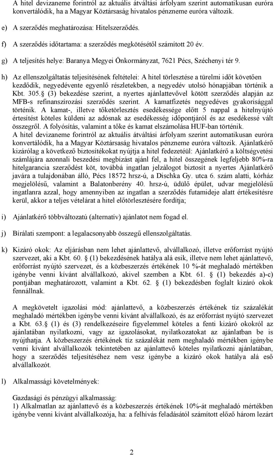 h) Az ellenszolgáltatás teljesítésének feltételei: A hitel törlesztése a türelmi időt követően kezdődik, negyedévente egyenlő részletekben, a negyedév utolsó hónapjában történik a Kbt. 305.