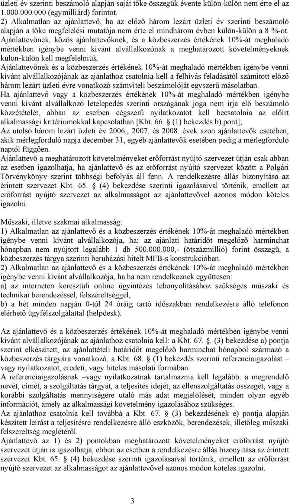 Ajánlattevőnek, közös ajánlattevőknek, és a közbeszerzés értékének 10%-át meghaladó mértékben igénybe venni kívánt alvállalkozónak a meghatározott követelményeknek külön-külön kell megfelelniük.