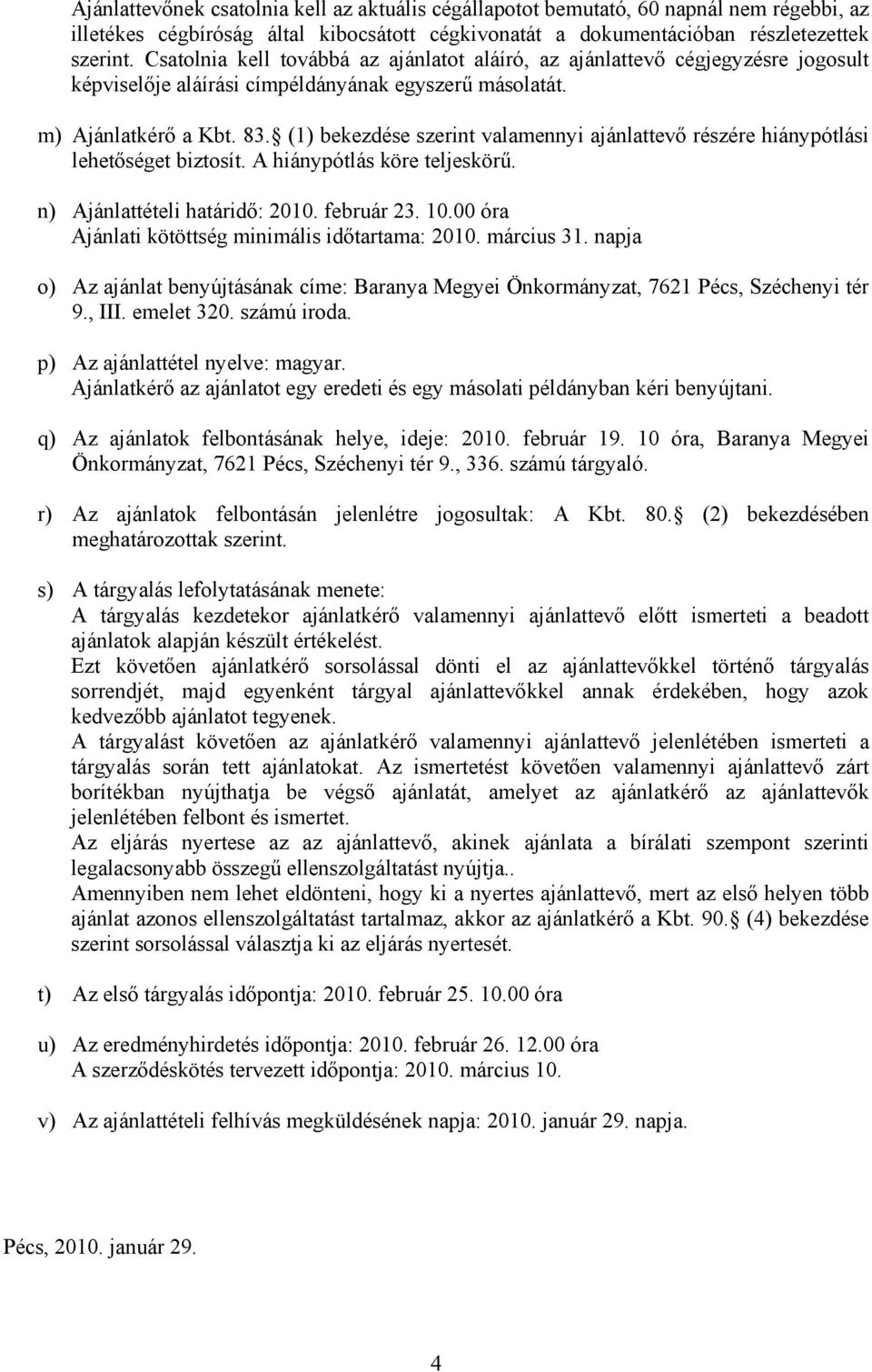 (1) bekezdése szerint valamennyi ajánlattevő részére hiánypótlási lehetőséget biztosít. A hiánypótlás köre teljeskörű. n) Ajánlattételi határidő: 2010. február 23. 10.