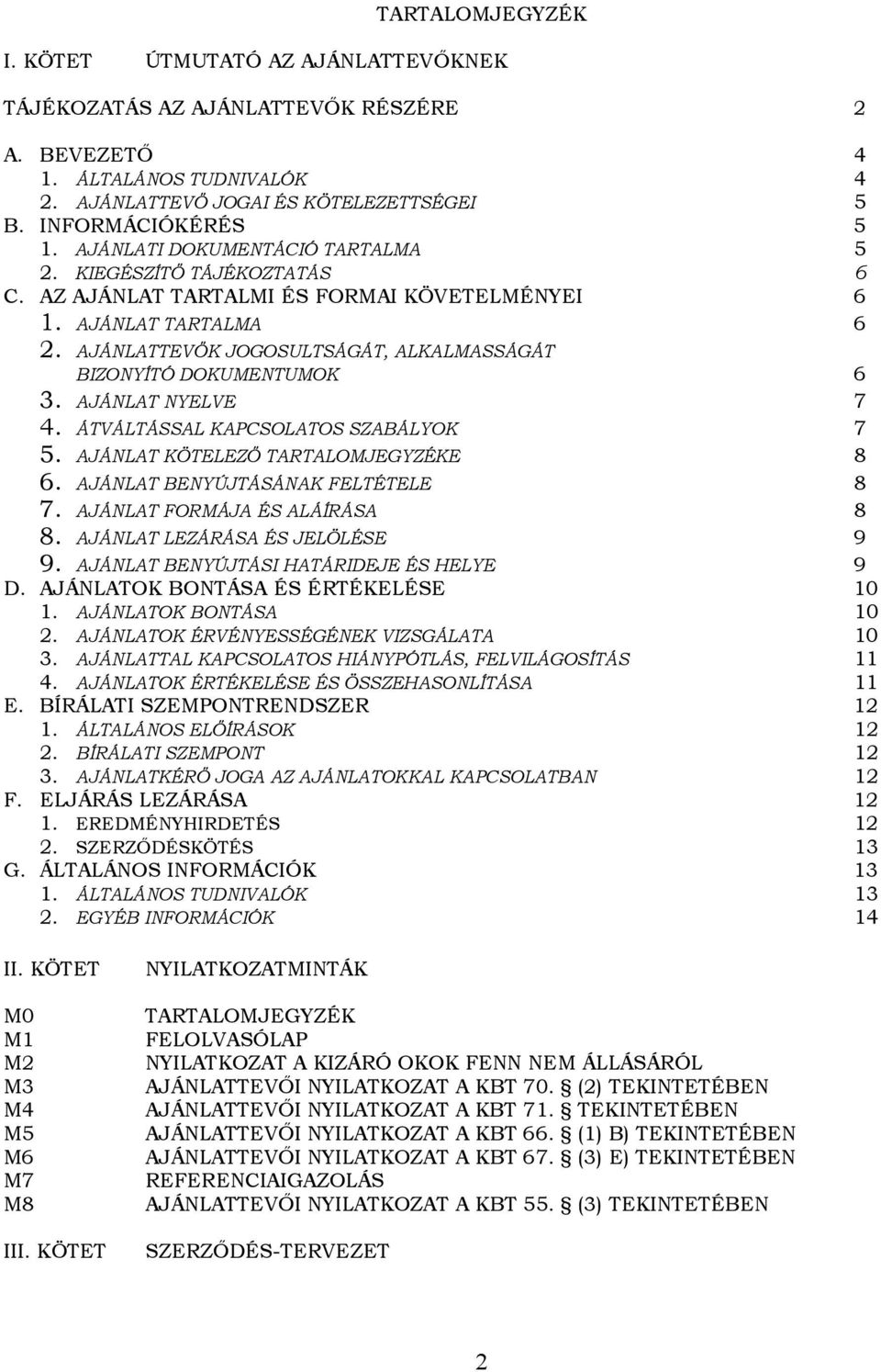 AJÁNLATTEVŐK JOGOSULTSÁGÁT, ALKALMASSÁGÁT BIZONYÍTÓ DOKUMENTUMOK 6 3. AJÁNLAT NYELVE 7 4. ÁTVÁLTÁSSAL KAPCSOLATOS SZABÁLYOK 7 5. AJÁNLAT KÖTELEZŐ TARTALOMJEGYZÉKE 8 6.