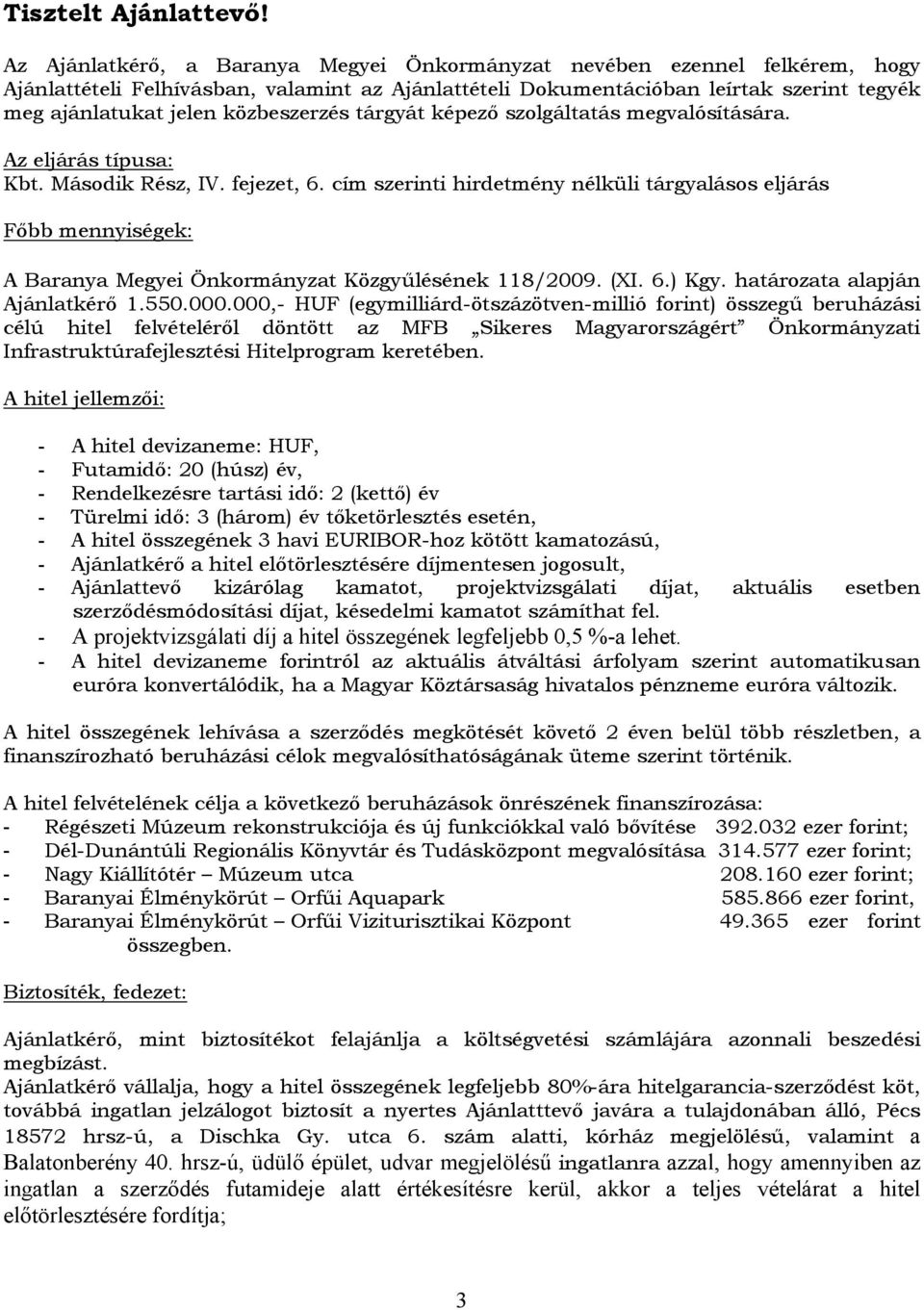 közbeszerzés tárgyát képező szolgáltatás megvalósítására. Az eljárás típusa: Kbt. Második Rész, IV. fejezet, 6.