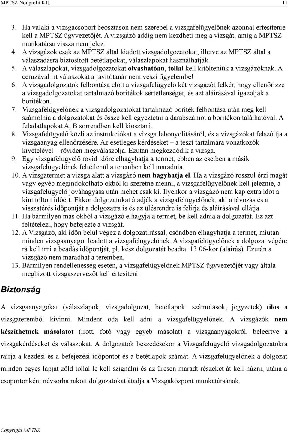 A vizsgázók csak az MPTSZ által kiadott vizsgadolgozatokat, illetve az MPTSZ által a válaszadásra biztosított betétlapokat, válaszlapokat használhatják. 5.