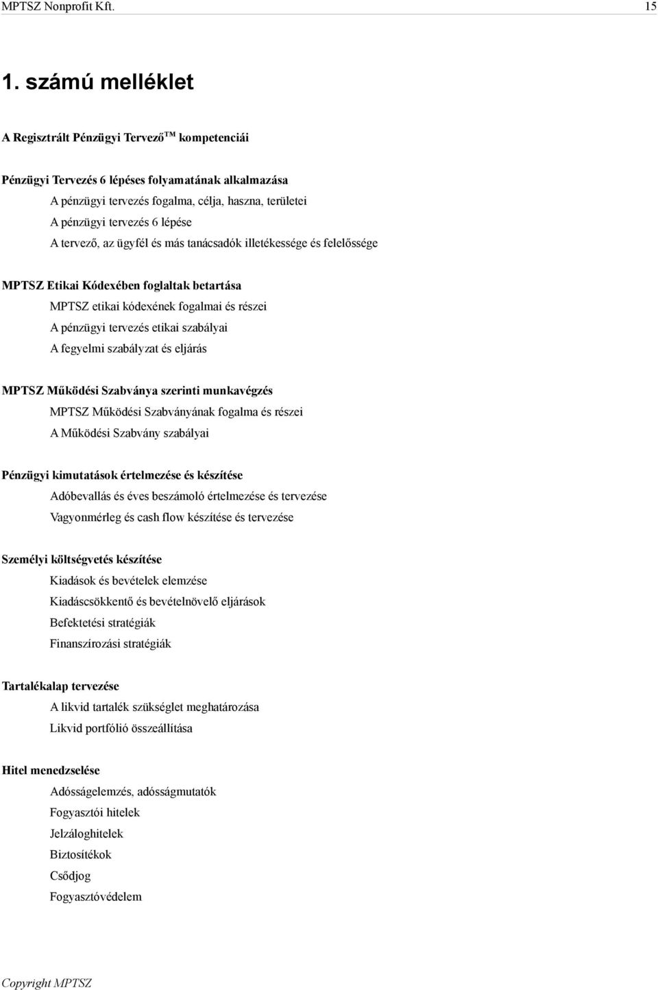 A tervező, az ügyfél és más tanácsadók illetékessége és felelőssége MPTSZ Etikai Kódexében foglaltak betartása MPTSZ etikai kódexének fogalmai és részei A pénzügyi tervezés etikai szabályai A