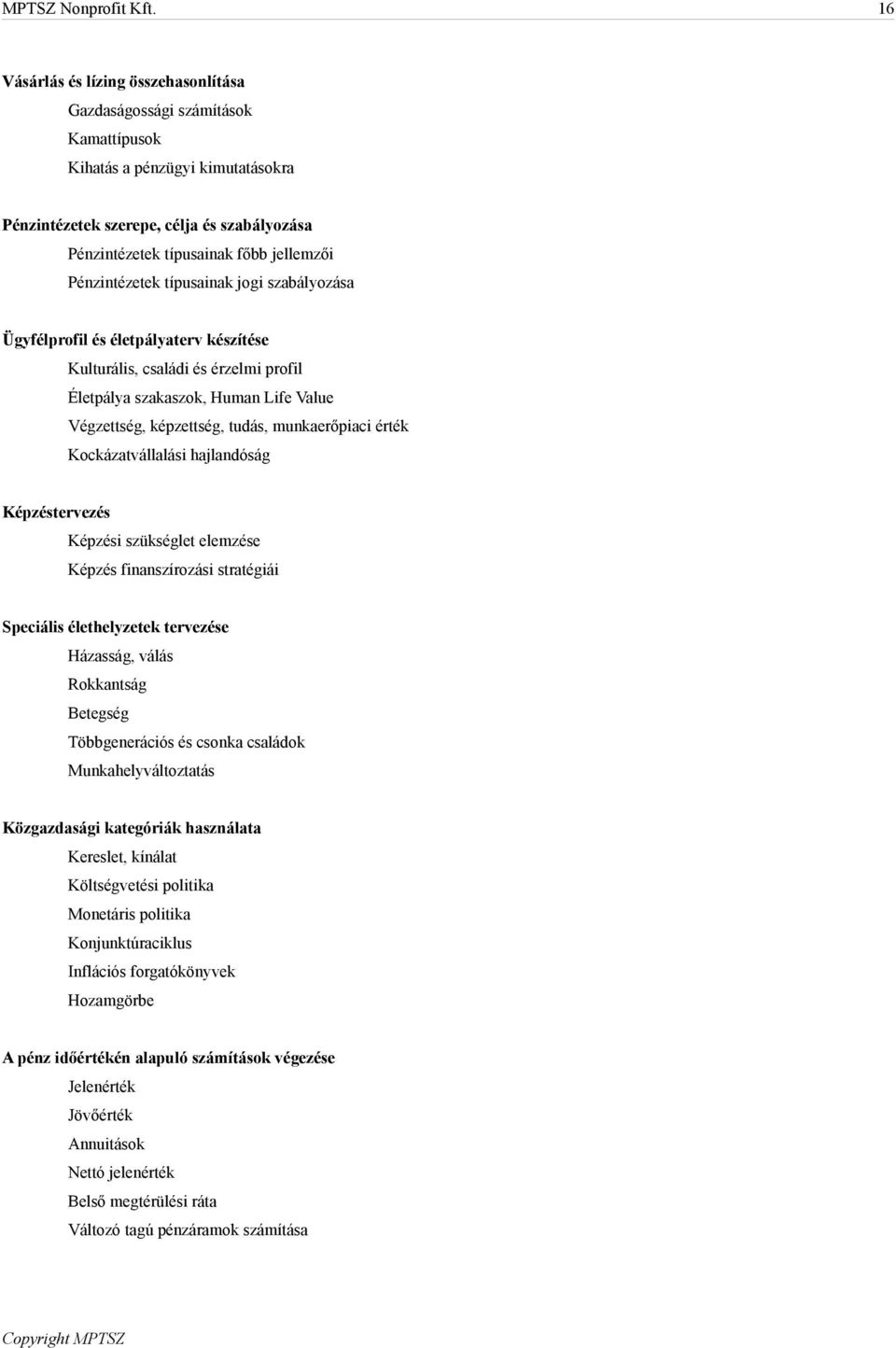 Pénzintézetek típusainak jogi szabályozása Ügyfélprofil és életpályaterv készítése Kulturális, családi és érzelmi profil Életpálya szakaszok, Human Life Value Végzettség, képzettség, tudás,