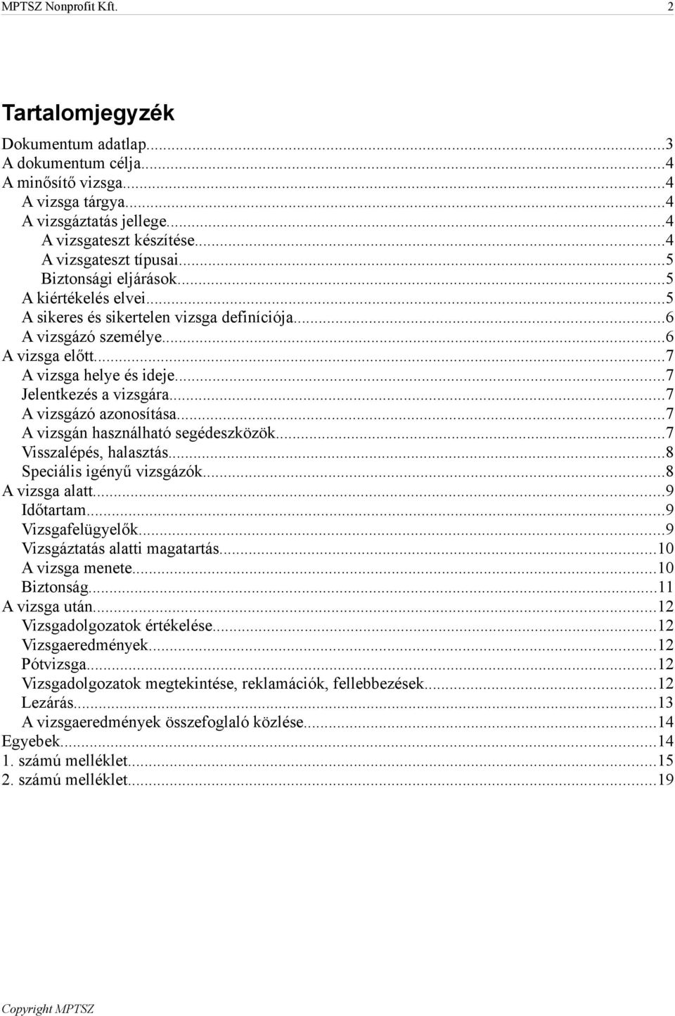 ..7 Jelentkezés a vizsgára...7 A vizsgázó azonosítása...7 A vizsgán használható segédeszközök...7 Visszalépés, halasztás...8 Speciális igényű vizsgázók...8 A vizsga alatt...9 Időtartam.