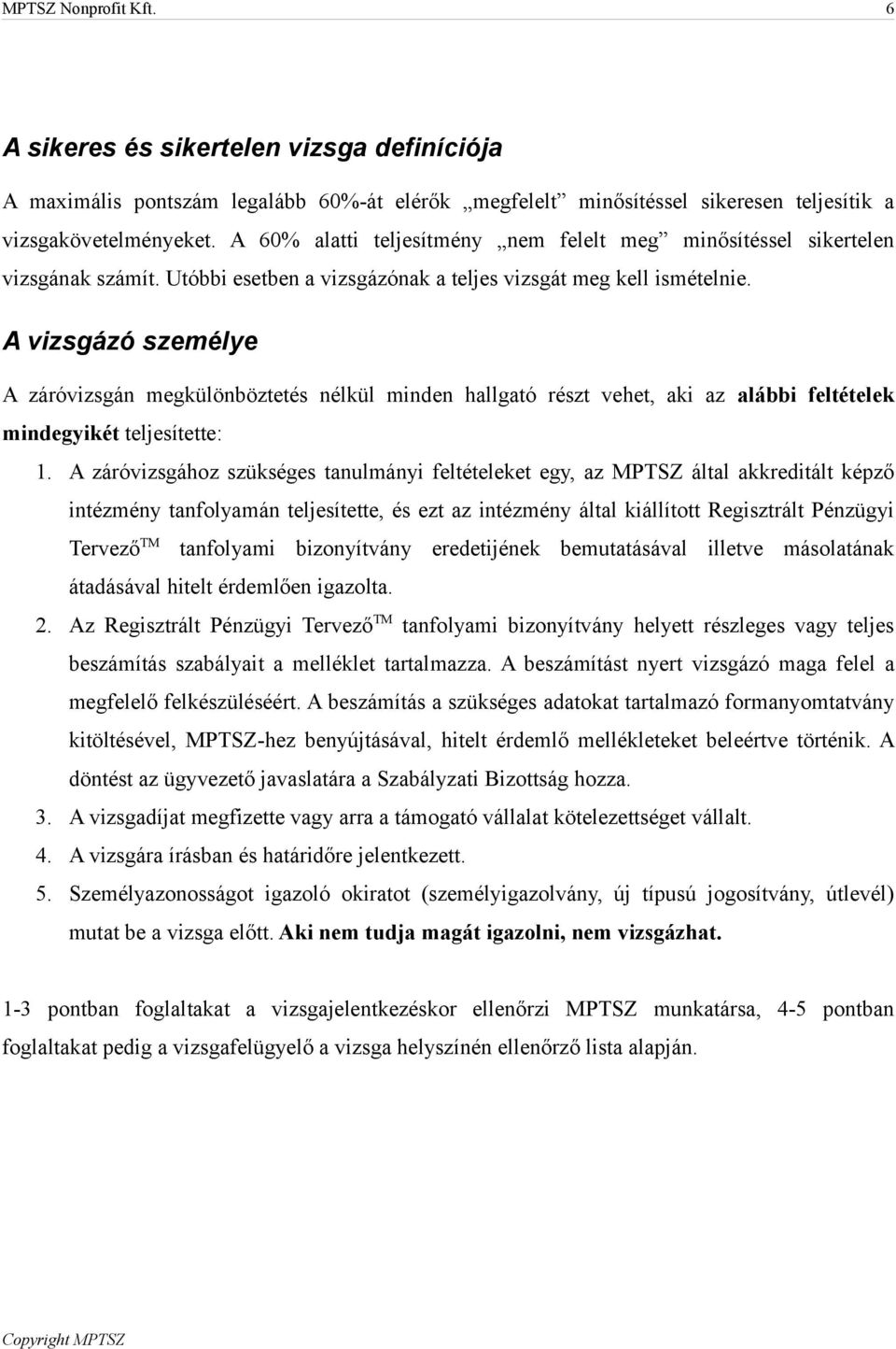 A vizsgázó személye A záróvizsgán megkülönböztetés nélkül minden hallgató részt vehet, aki az alábbi feltételek mindegyikét teljesítette: 1.