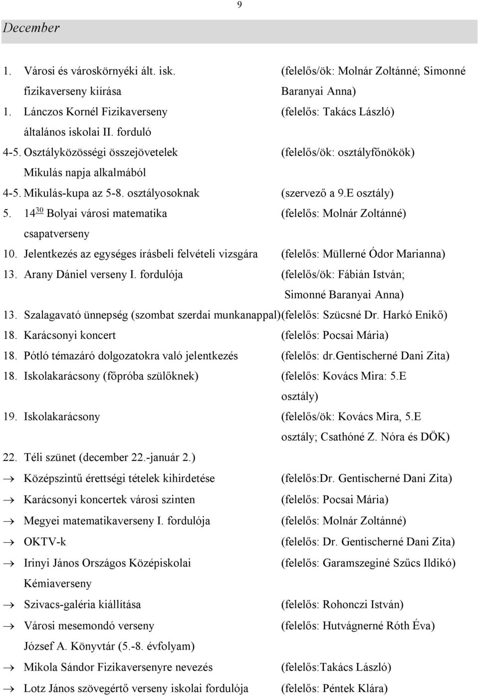 osztályosoknak (szervező a 9.E osztály) 5. 14 30 Bolyai városi matematika (felelős: Molnár Zoltánné) csapatverseny 10.