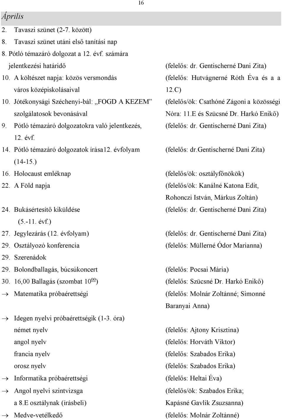 Jótékonysági Széchenyi-bál: FOGD A KEZEM (felelős/ök: Csathóné Zágoni a közösségi szolgálatosok bevonásával Nóra: 11.E és Szücsné Dr. Harkó Enikő) 9.