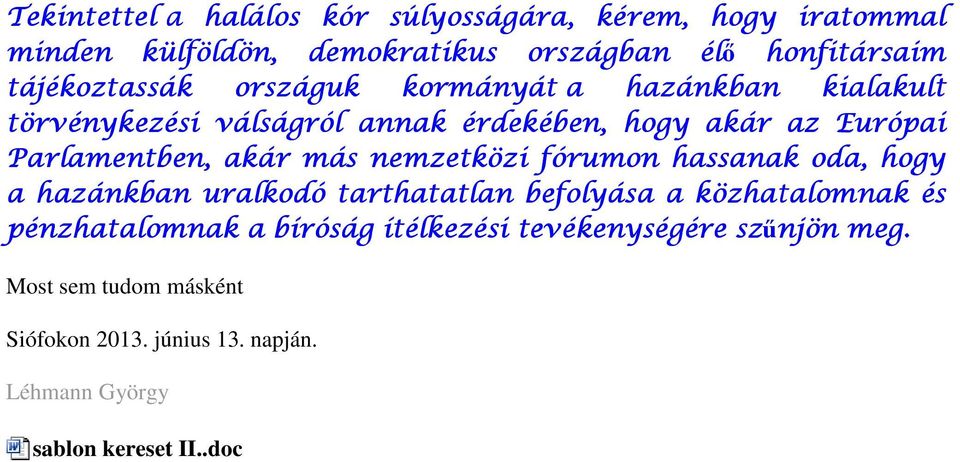 Parlamentben, akár más nemzetközi fórumon hassanak oda, hogy a hazánkban uralkodó tarthatatlan befolyása a közhatalomnak és