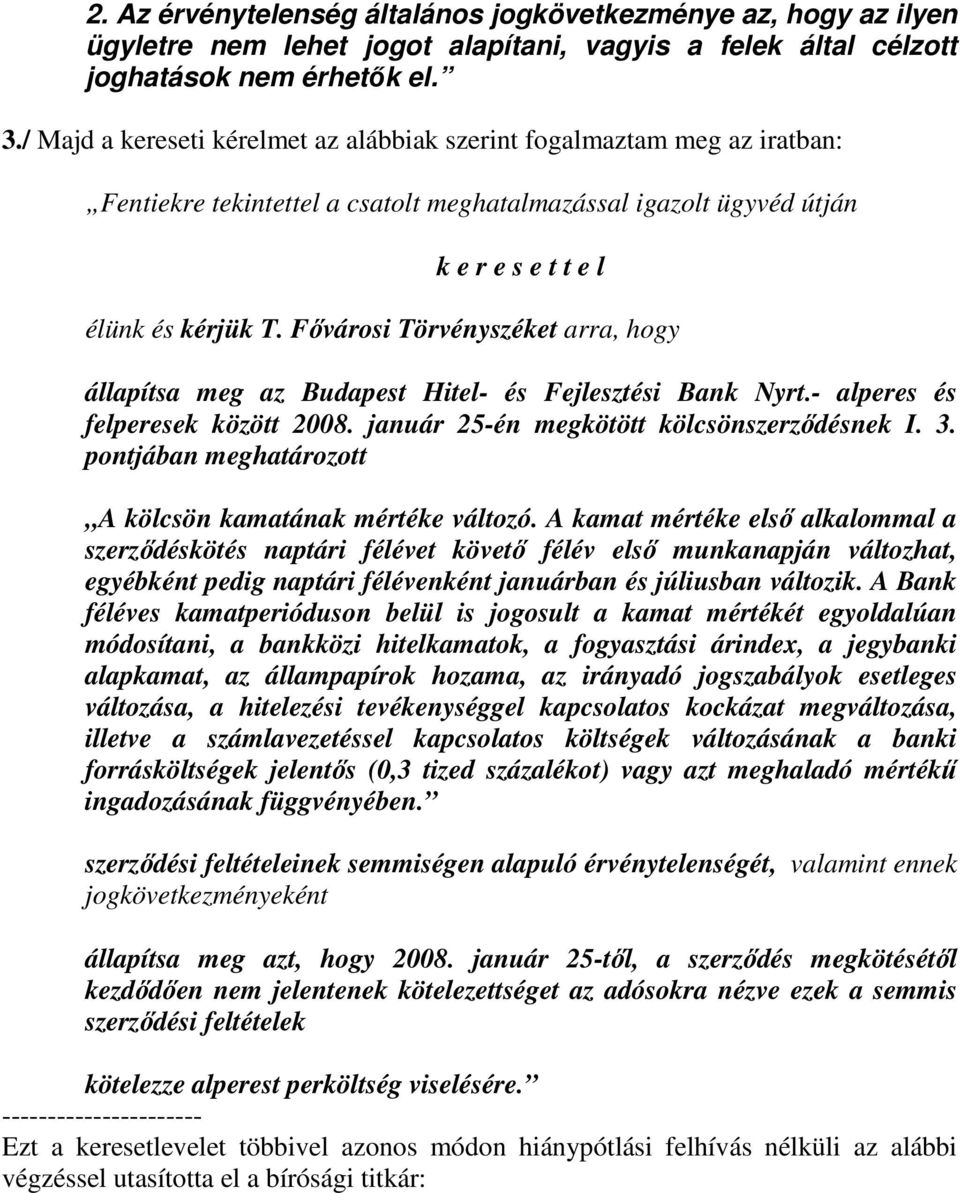 Fővárosi Törvényszéket arra, hogy állapítsa meg az Budapest Hitel- és Fejlesztési Bank Nyrt.- alperes és felperesek között 2008. január 25-én megkötött kölcsönszerződésnek I. 3.