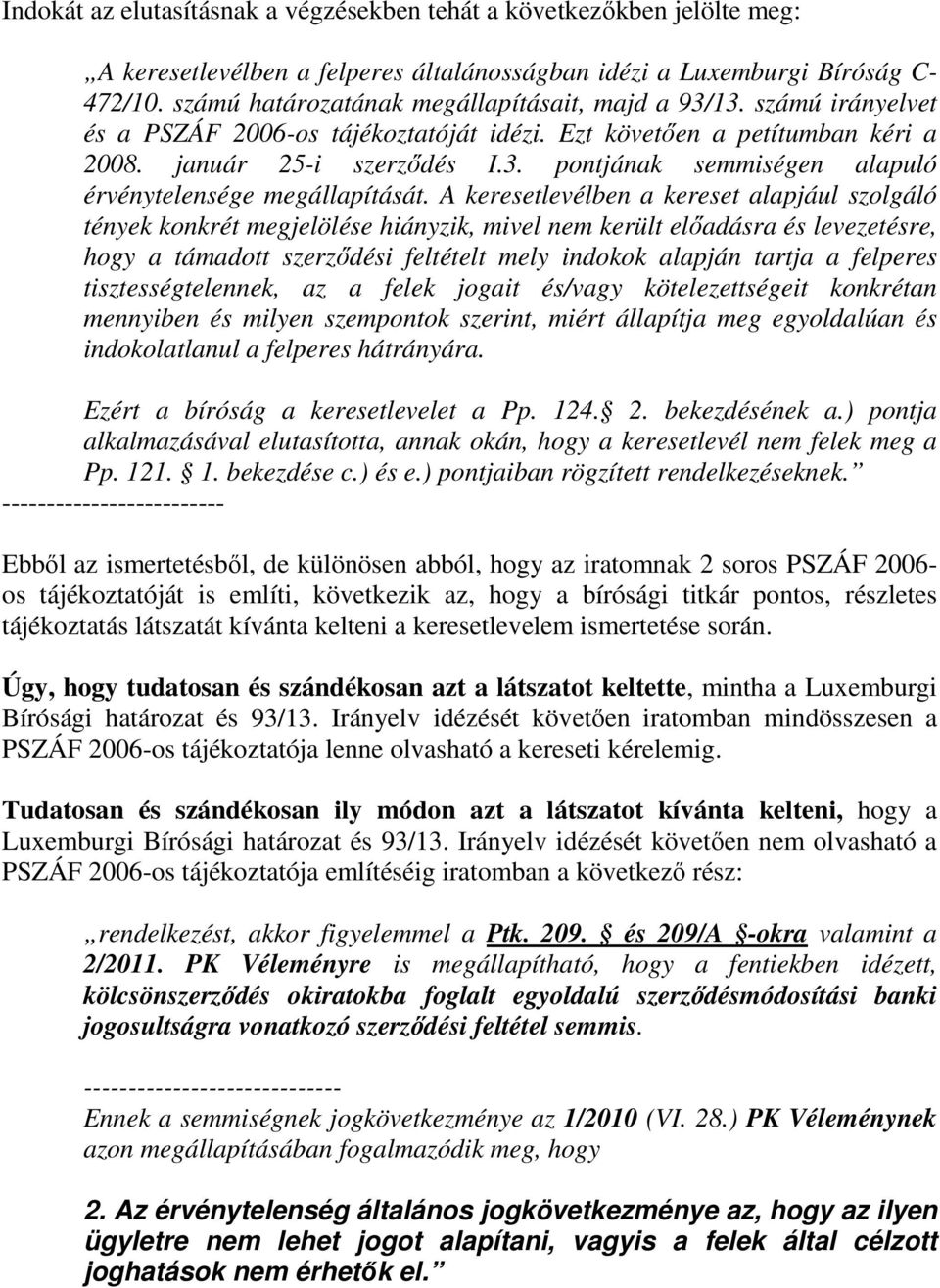 A keresetlevélben a kereset alapjául szolgáló tények konkrét megjelölése hiányzik, mivel nem került előadásra és levezetésre, hogy a támadott szerződési feltételt mely indokok alapján tartja a