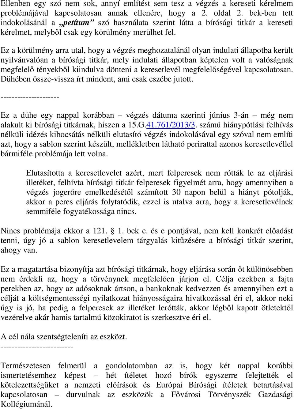 Ez a körülmény arra utal, hogy a végzés meghozatalánál olyan indulati állapotba került nyilvánvalóan a bírósági titkár, mely indulati állapotban képtelen volt a valóságnak megfelelő tényekből