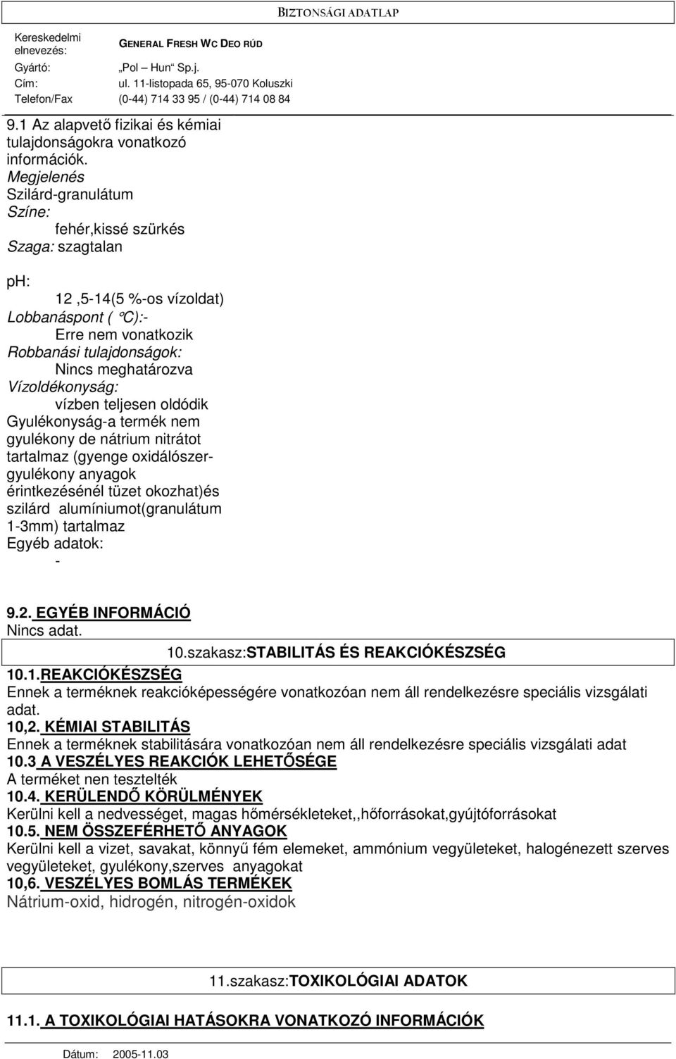 Vízoldékonyság: vízben teljesen oldódik Gyulékonyság-a termék nem gyulékony de nátrium nitrátot tartalmaz (gyenge oxidálószergyulékony anyagok érintkezésénél tüzet okozhat)és szilárd