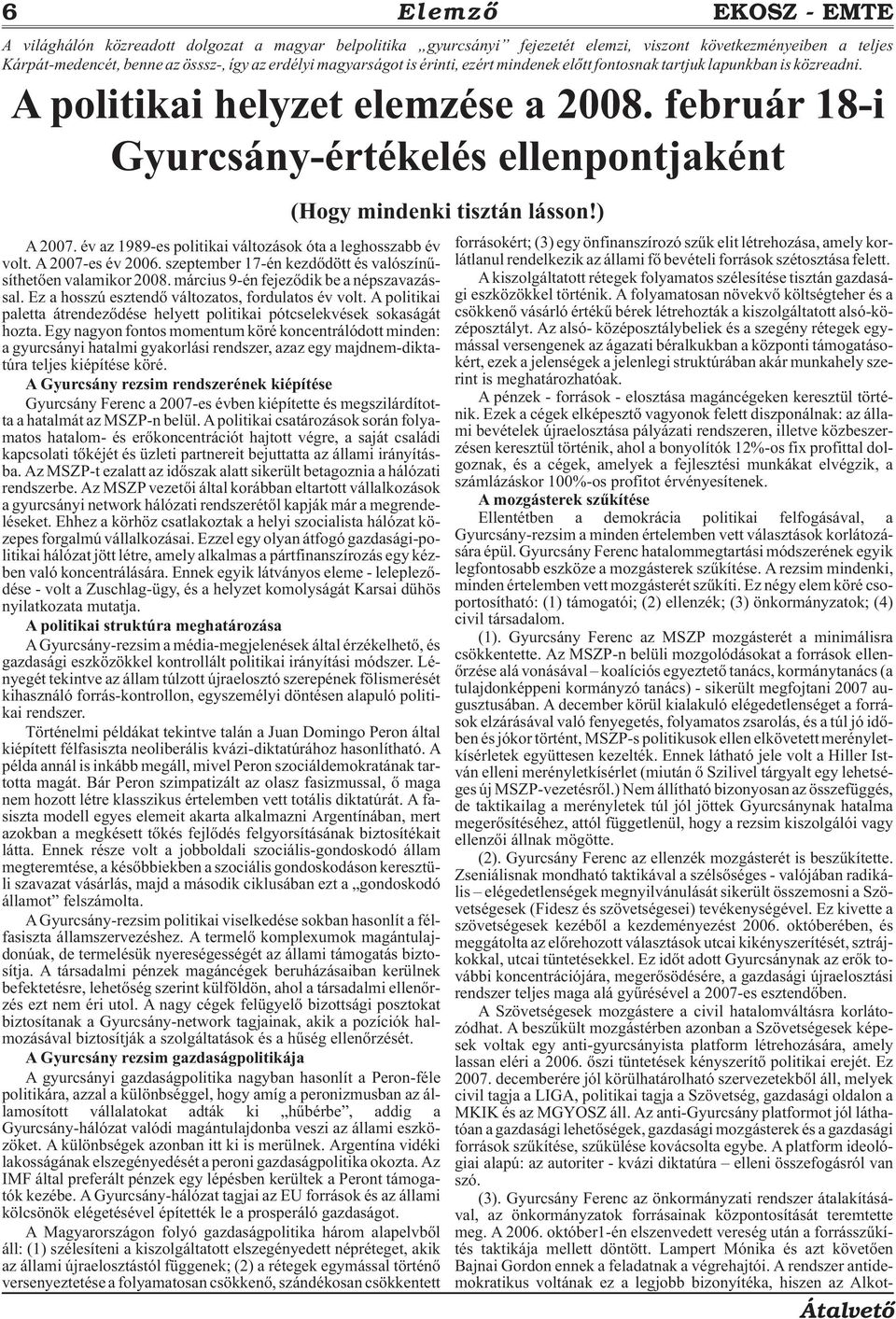 év az 1989-es politikai változások óta a leghosszabb év volt. A 2007-es év 2006. szeptember 17-én kezdõdött és valószínûsíthetõen valamikor 2008. március 9-én fejezõdik be a népszavazással.