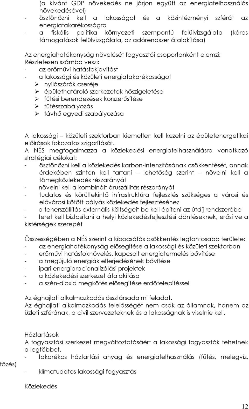 hatásfokjavítást - a lakossági és közületi energiatakarékosságot nyílászárók cseréje épülethatároló szerkezetek hőszigeletése fűtési berendezések korszerűsítése fűtésszabályozás távhő egyedi