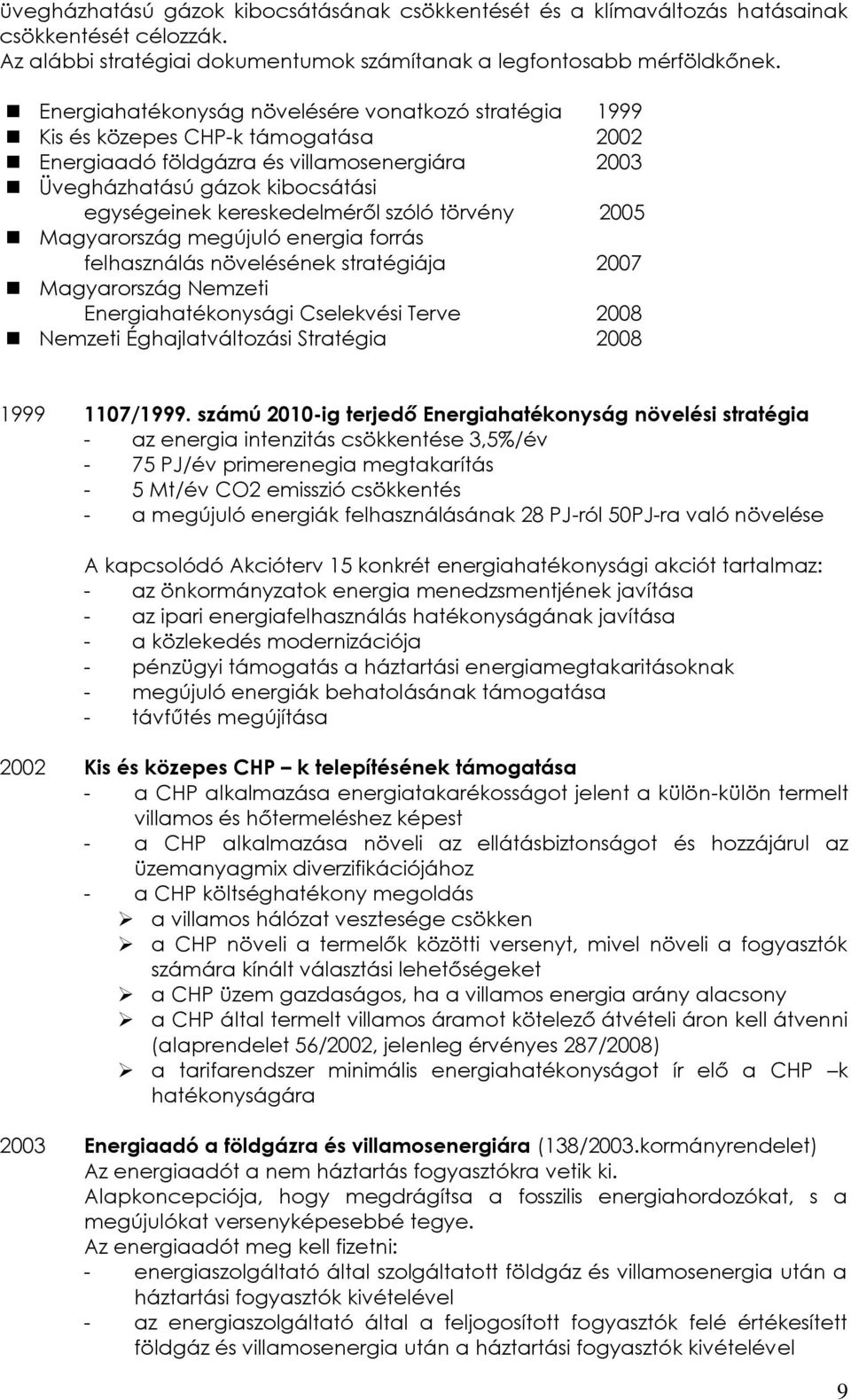 Magyarország megújuló energia forrás felhasználás növelésének stratégiája Magyarország Nemzeti Energiahatékonysági Cselekvési Terve 2008 Nemzeti Éghajlatváltozási Stratégia 2008 1107/.