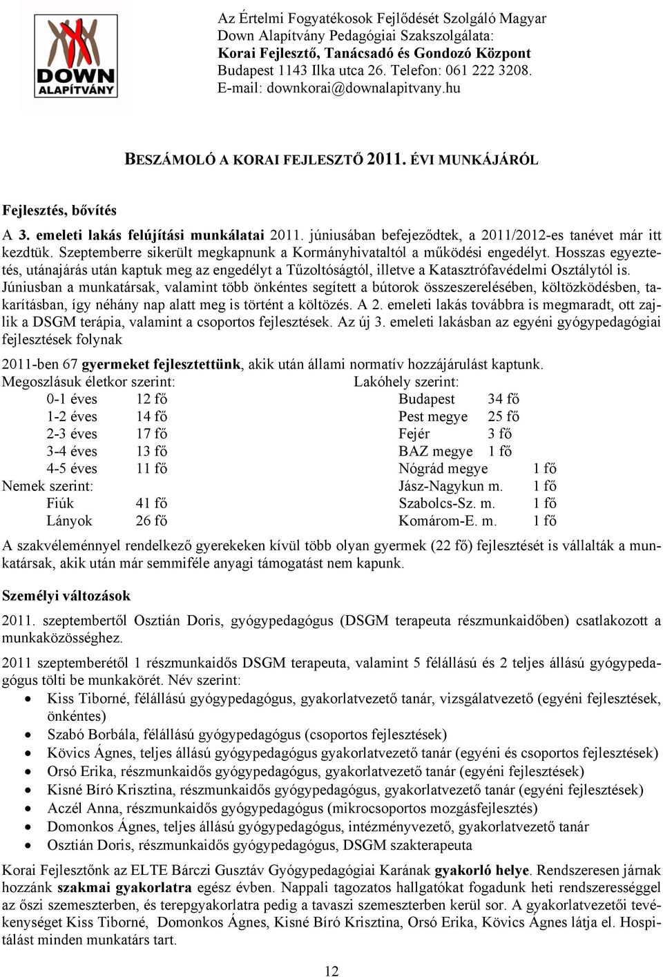 júniusában befejeződtek, a 2011/2012-es tanévet már itt kezdtük. Szeptemberre sikerült megkapnunk a Kormányhivataltól a működési engedélyt.