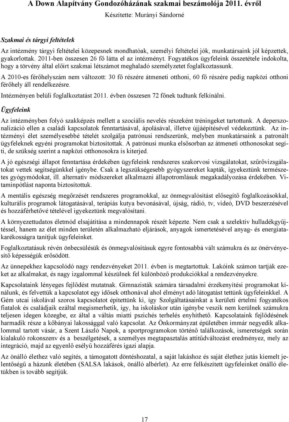 2011-ben összesen 26 fő látta el az intézményt. Fogyatékos ügyfeleink összetétele indokolta, hogy a törvény által előírt szakmai létszámot meghaladó személyzetet foglalkoztassunk.