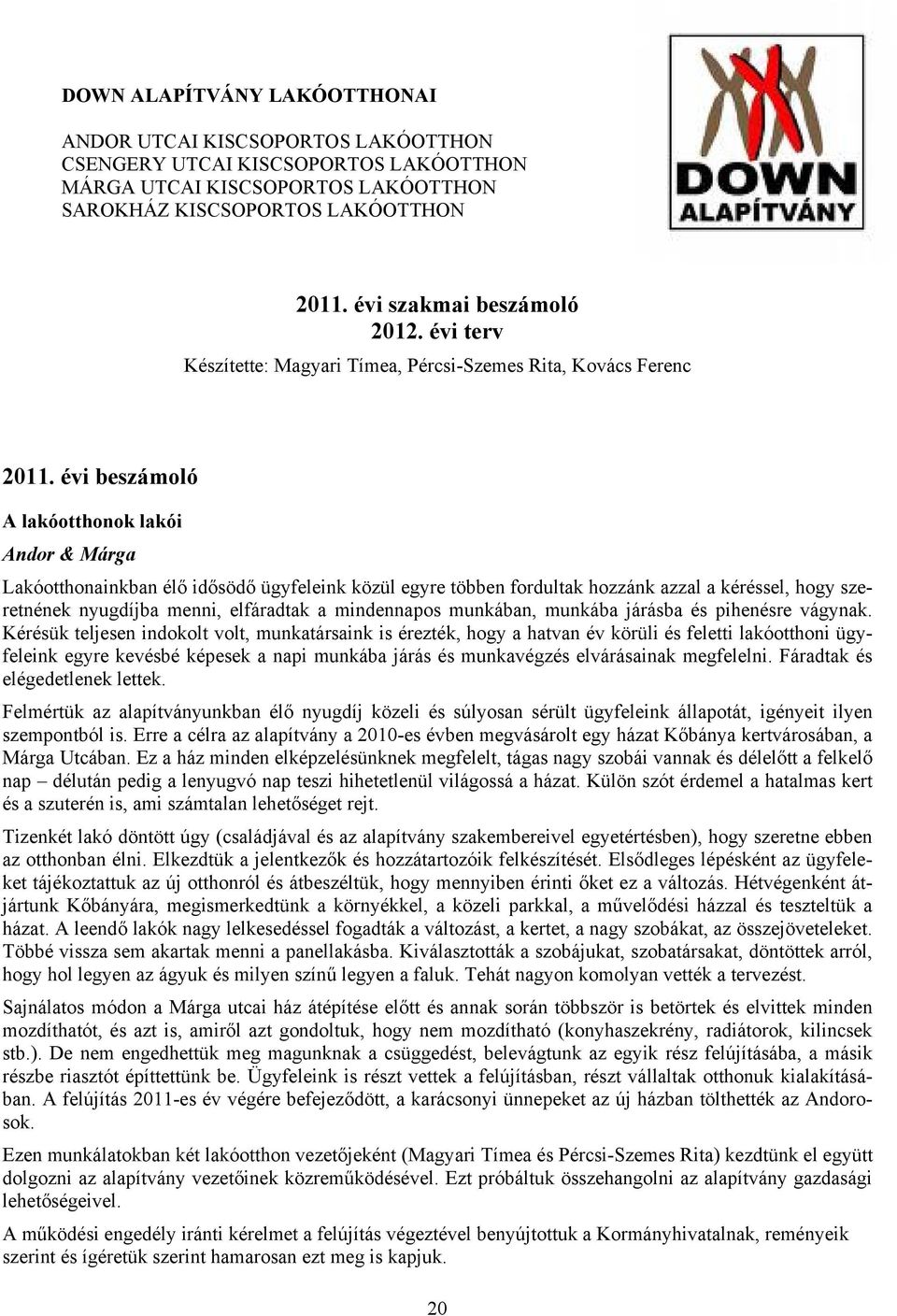 évi beszámoló A lakóotthonok lakói Andor & Márga Lakóotthonainkban élő idősödő ügyfeleink közül egyre többen fordultak hozzánk azzal a kéréssel, hogy szeretnének nyugdíjba menni, elfáradtak a