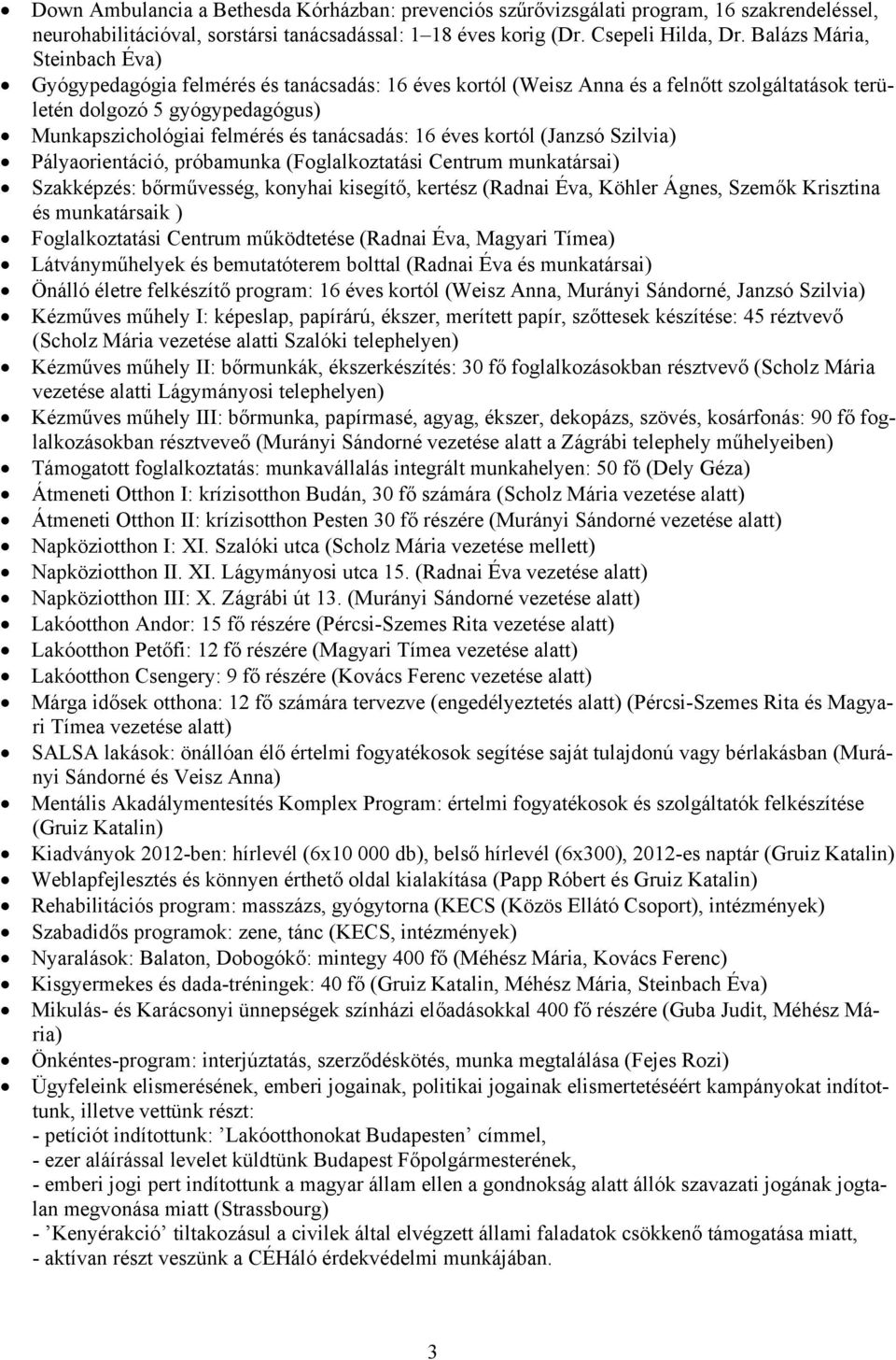 tanácsadás: 16 éves kortól (Janzsó Szilvia) Pályaorientáció, próbamunka (Foglalkoztatási Centrum munkatársai) Szakképzés: bőrművesség, konyhai kisegítő, kertész (Radnai Éva, Köhler Ágnes, Szemők