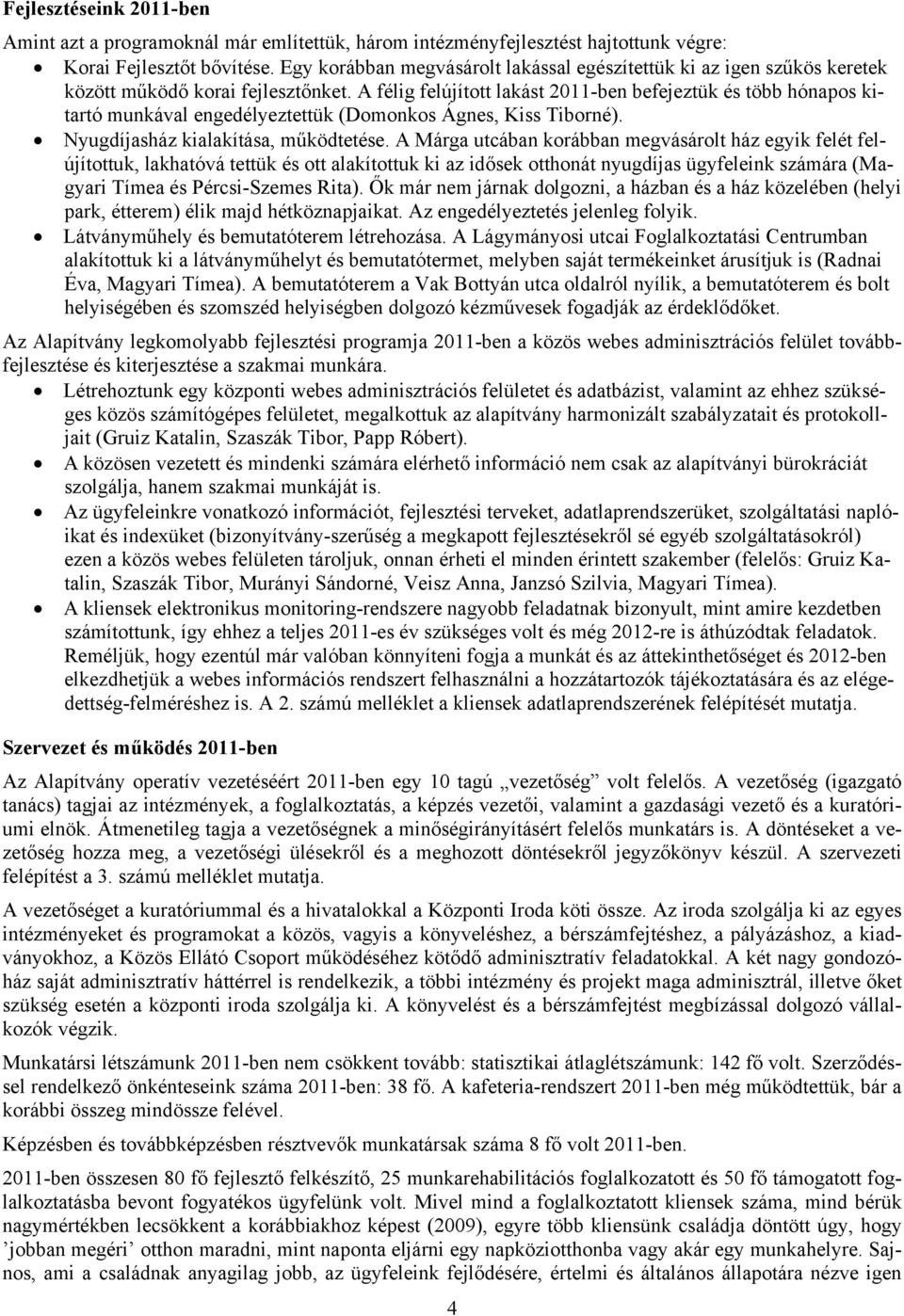 A félig felújított lakást 2011-ben befejeztük és több hónapos kitartó munkával engedélyeztettük (Domonkos Ágnes, Kiss Tiborné). Nyugdíjasház kialakítása, működtetése.