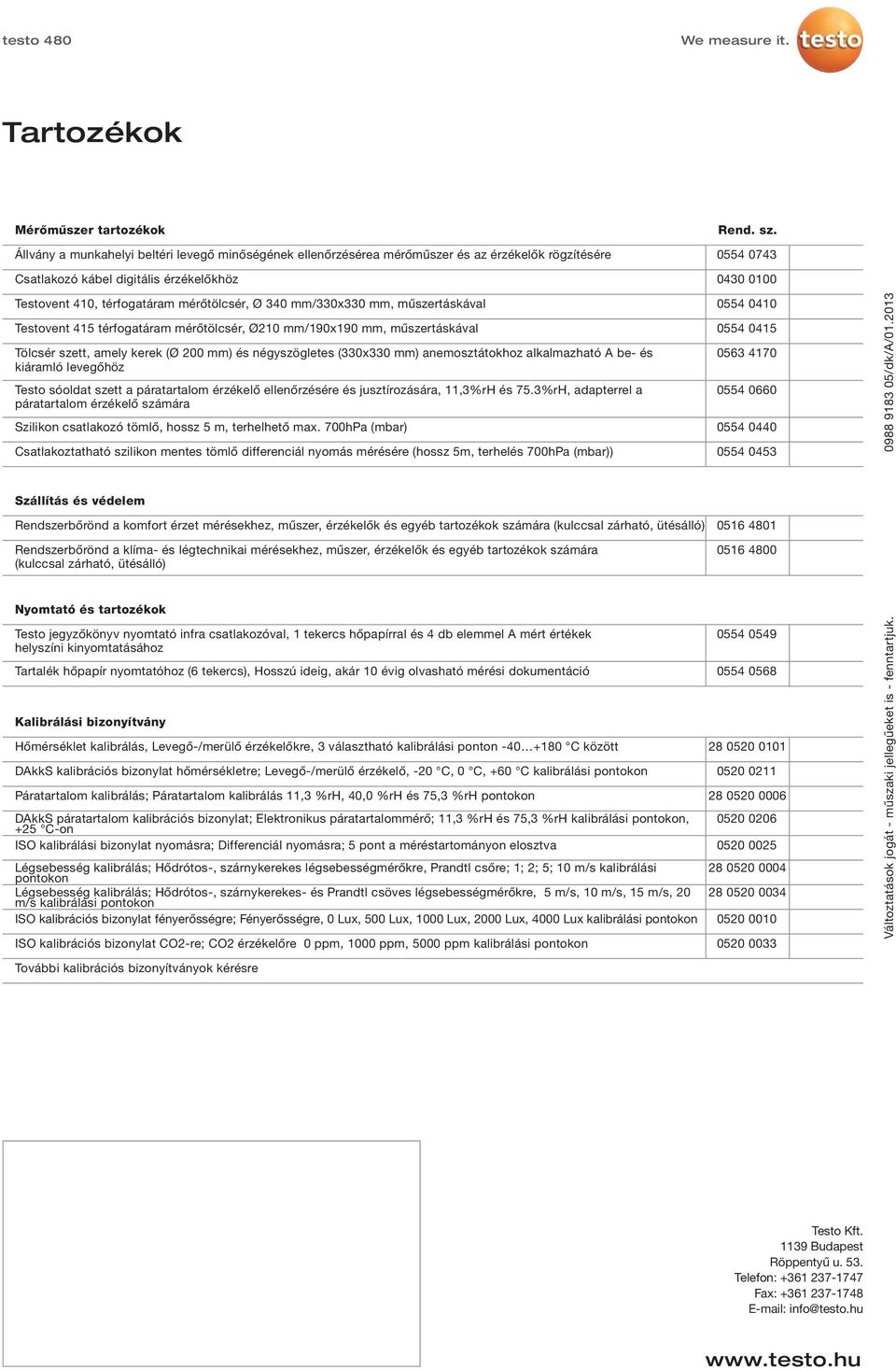 (330x330 mm) anemosztátokhoz alkalmazható A be- és kiáramló levegőhöz Testo sóoldat szett a páratartalom érzékelő ellenőrzésére és jusztírozására, 11,3%rH és 75.