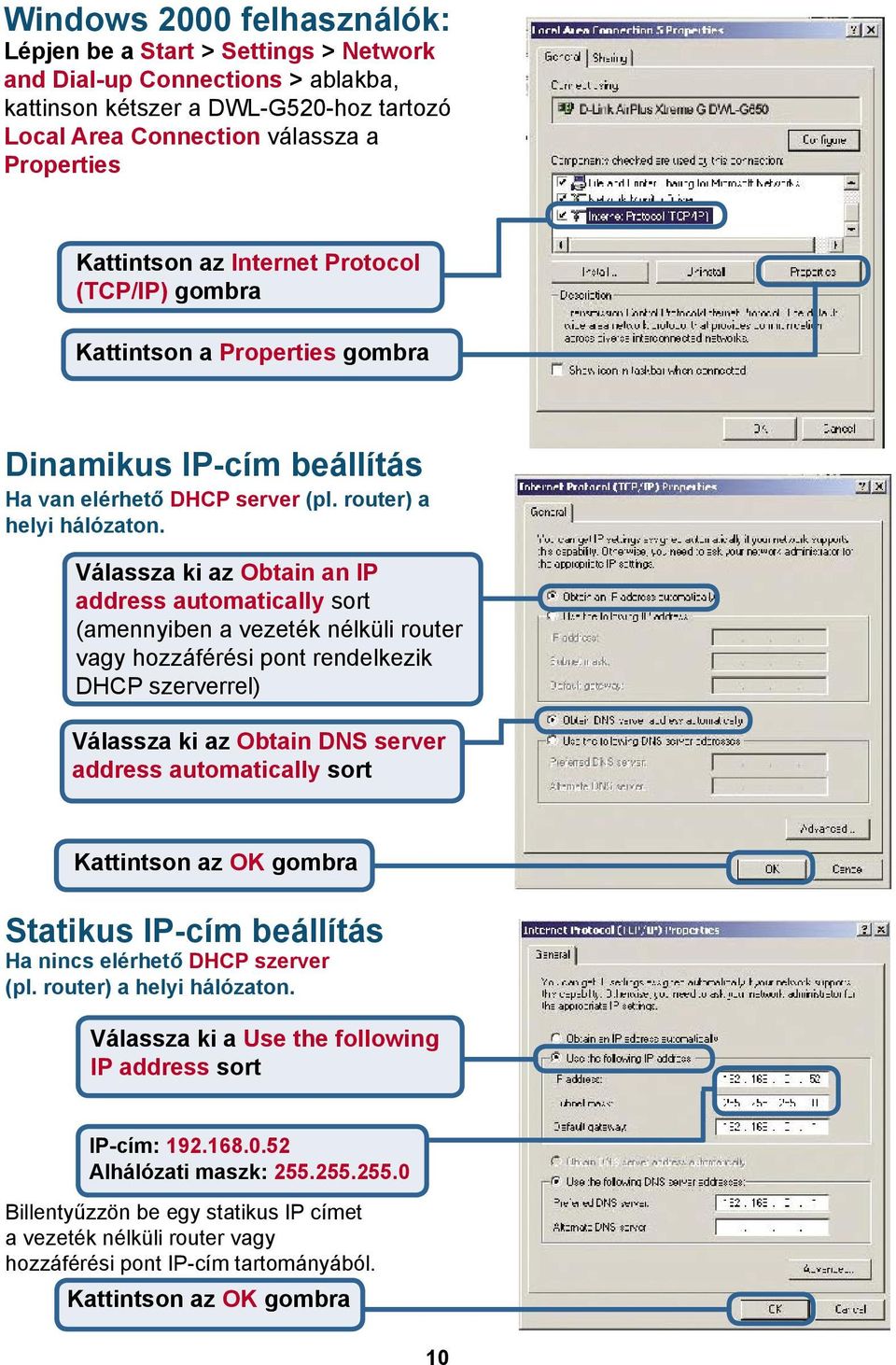 Válassza ki az Obtain an IP address automatically sort (amennyiben a vezeték nélküli router vagy hozzáférési pont rendelkezik DHCP szerverrel) Válassza ki az Obtain DNS server address automatically