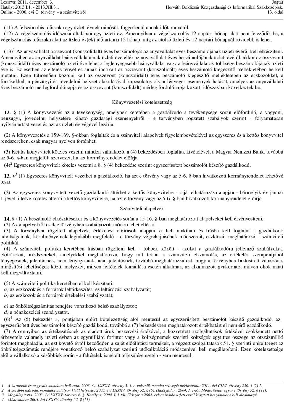 (13) 1 Az anyavállalat összevont (konszolidált) éves beszámolóját az anyavállalat éves beszámolójának üzleti évérıl kell elkészíteni.