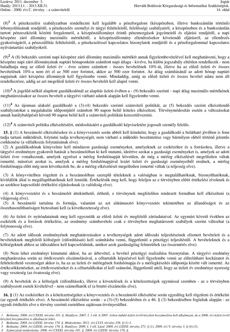 készpénz záró állomány maximális mértékérıl, a készpénzállomány ellenırzésekor követendı eljárásról, az ellenırzés gyakoriságáról, a pénzszállítás feltételeirıl, a pénzkezeléssel kapcsolatos