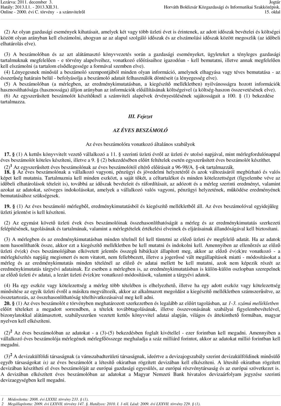 (3) A beszámolóban és az azt alátámasztó könyvvezetés során a gazdasági eseményeket, ügyleteket a tényleges gazdasági tartalmuknak megfelelıen - e törvény alapelveihez, vonatkozó elıírásaihoz