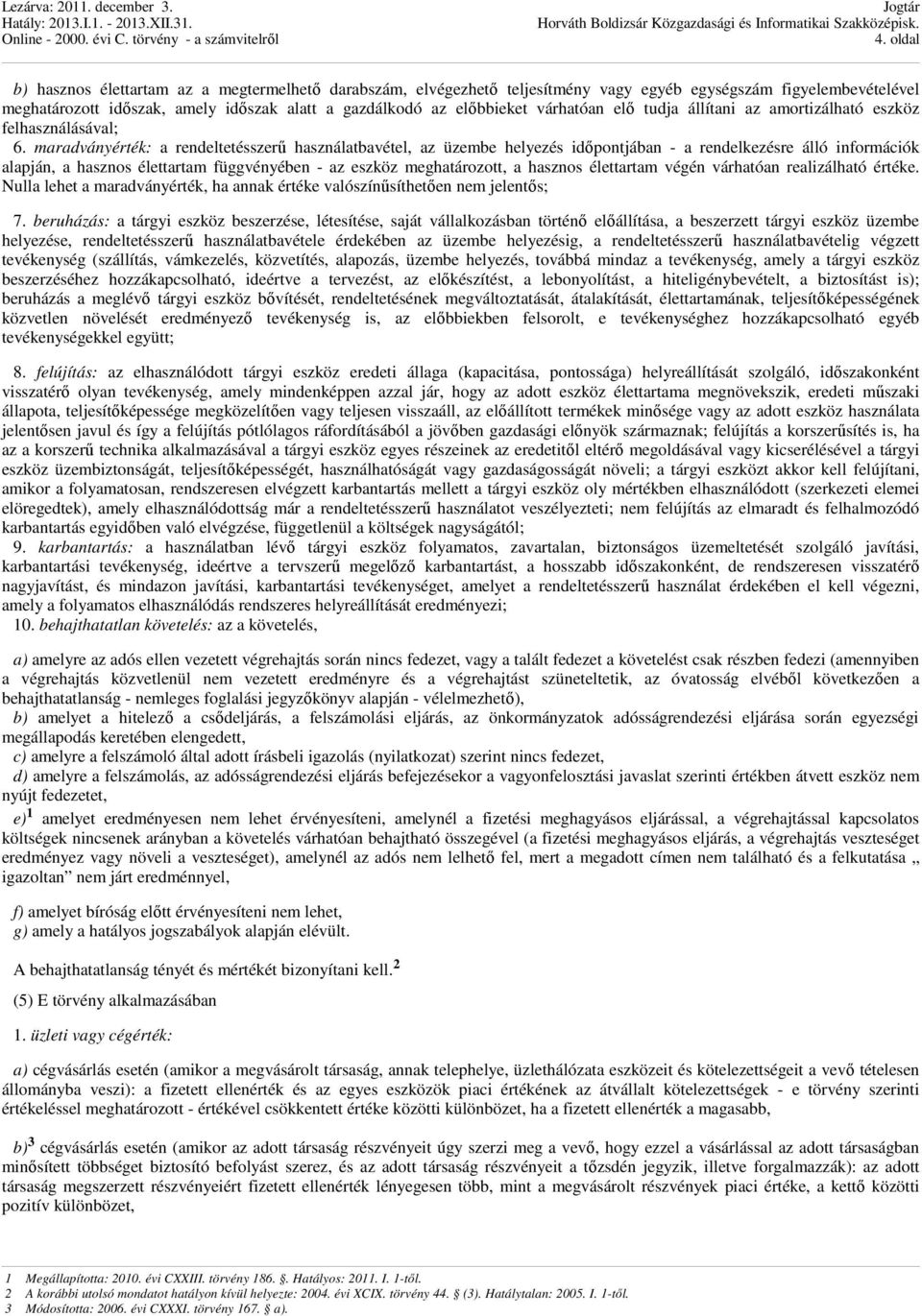 maradványérték: a rendeltetésszerő használatbavétel, az üzembe helyezés idıpontjában - a rendelkezésre álló információk alapján, a hasznos élettartam függvényében - az eszköz meghatározott, a hasznos