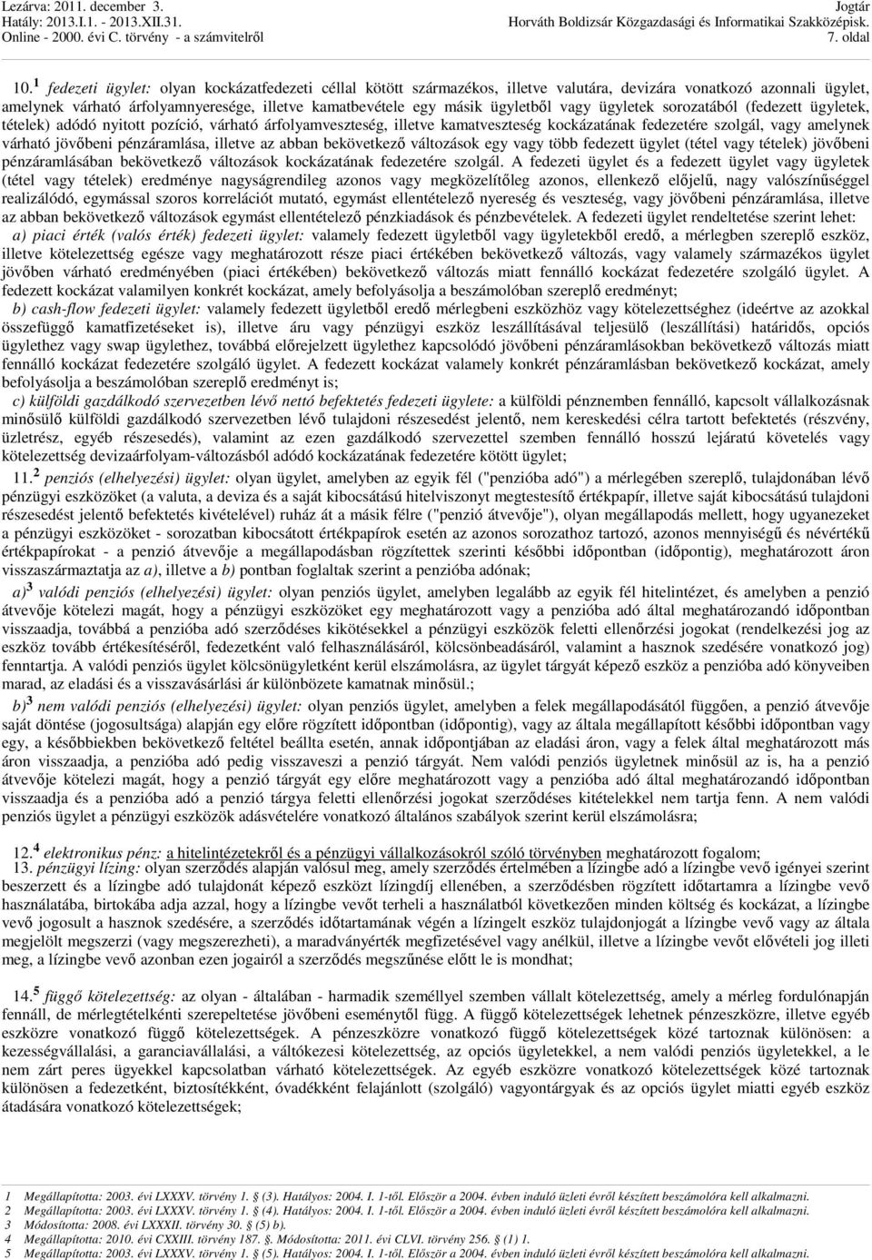 ügyletbıl vagy ügyletek sorozatából (fedezett ügyletek, tételek) adódó nyitott pozíció, várható árfolyamveszteség, illetve kamatveszteség kockázatának fedezetére szolgál, vagy amelynek várható