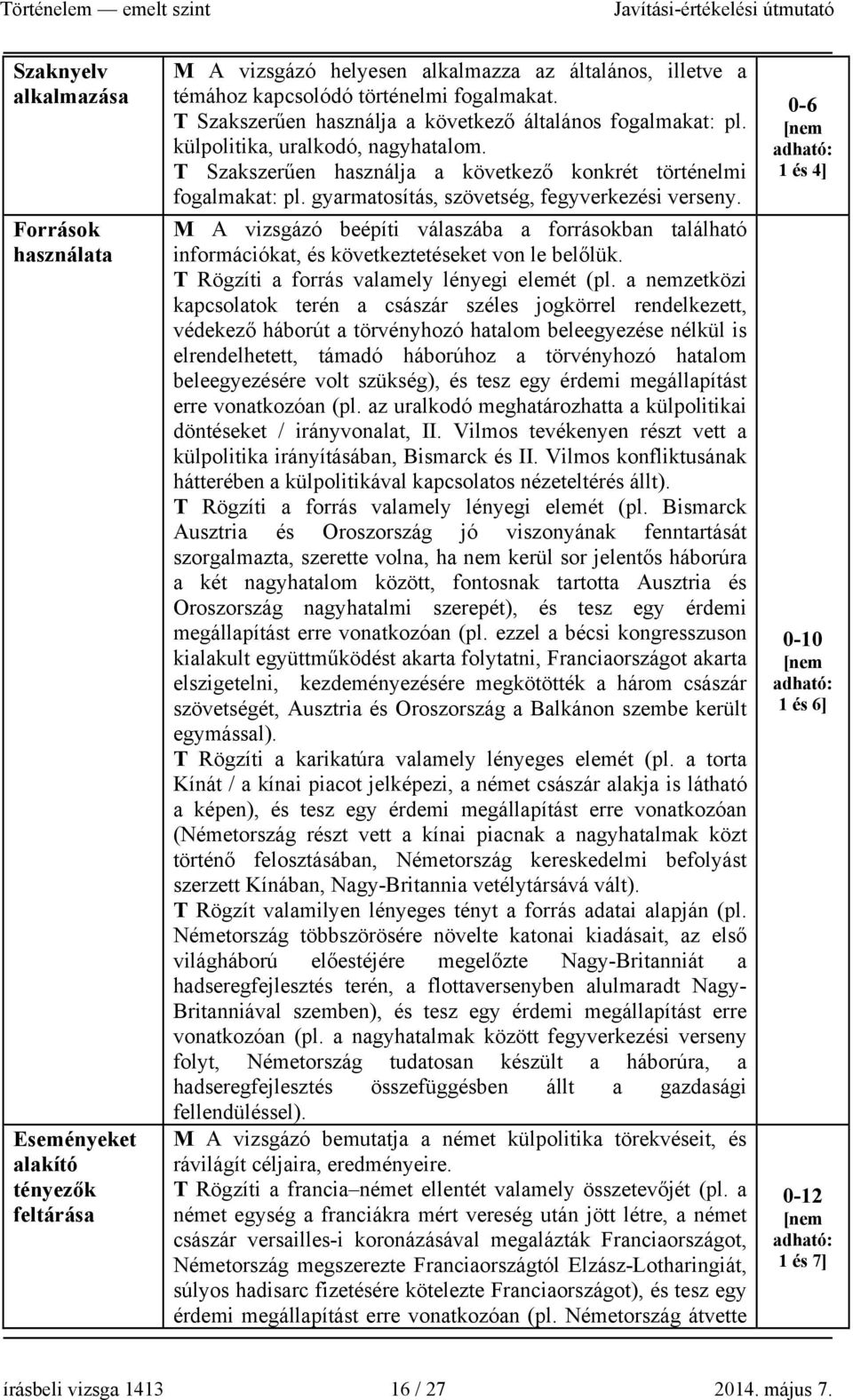 gyarmatosítás, szövetség, fegyverkezési verseny. M A vizsgázó beépíti válaszába a forrásokban található információkat, és következtetéseket von le belőlük.