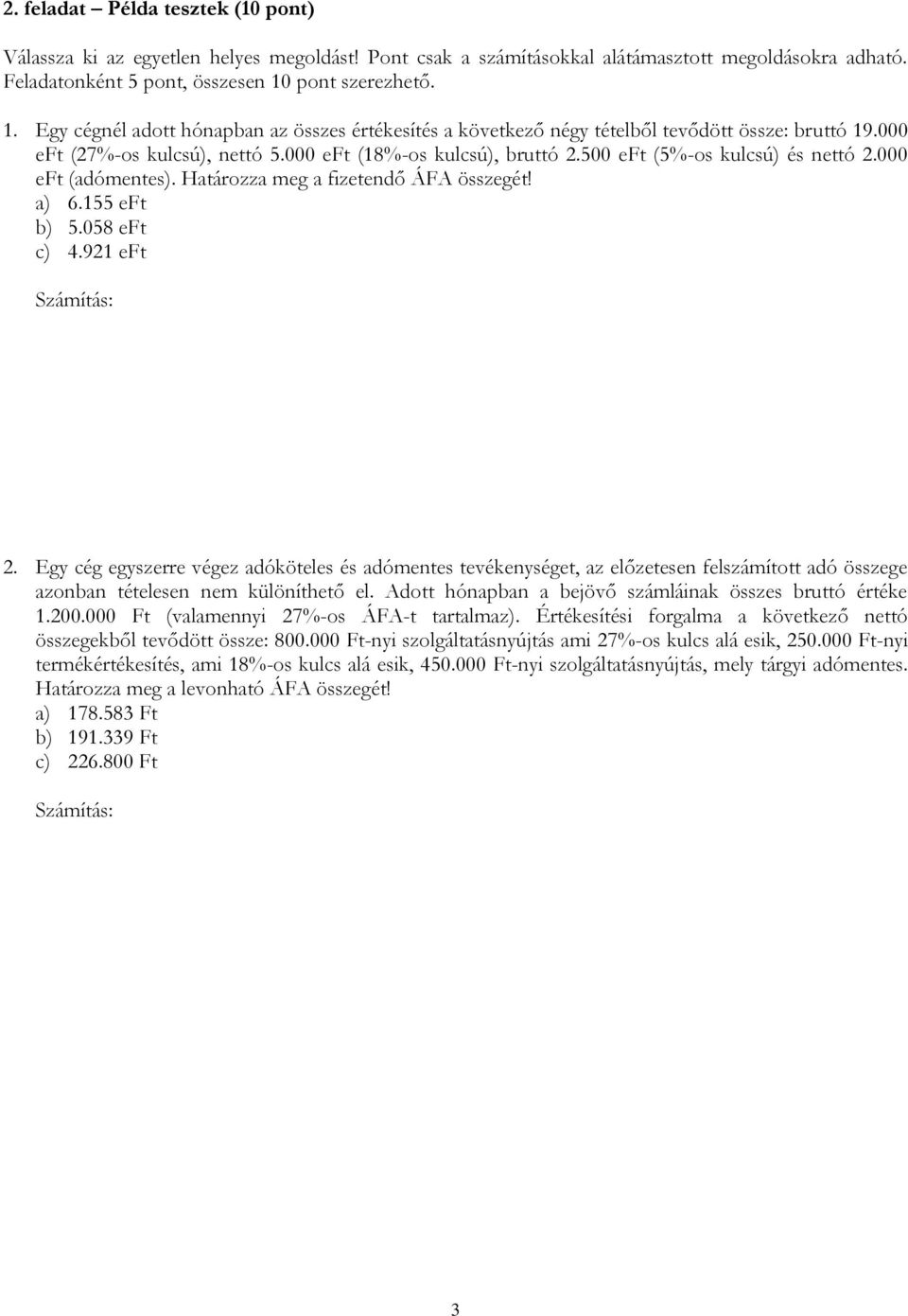 500 eft (5%-os kulcsú) és nettó 2.000 eft (adómentes). Határozza meg a fizetendő ÁFA összegét! a) 6.155 eft b) 5.058 eft c) 4.921 eft Számítás: 2.